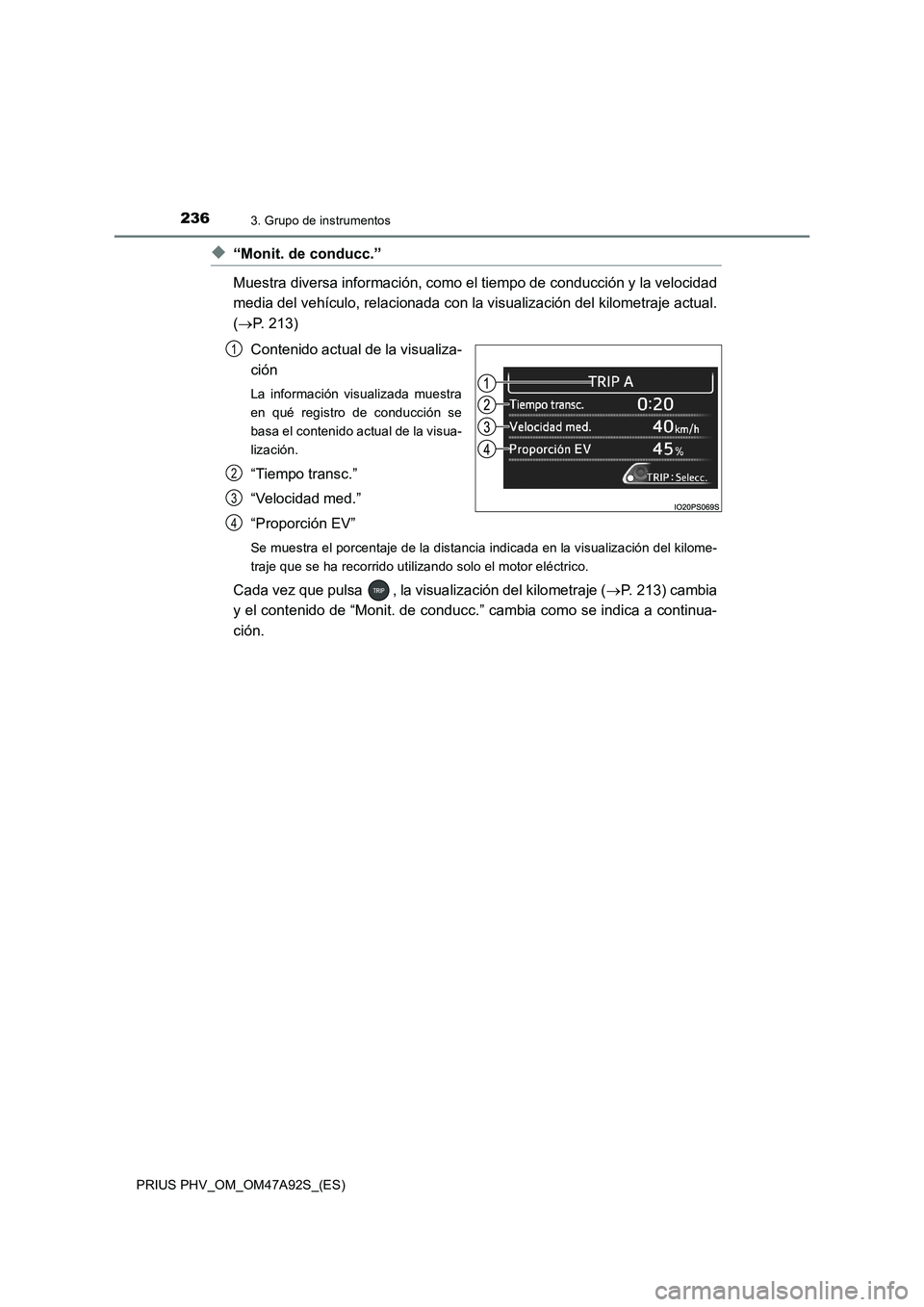 TOYOTA PRIUS PLUG-IN HYBRID 2017  Manual del propietario (in Spanish) 2363. Grupo de instrumentos
PRIUS PHV_OM_OM47A92S_(ES)
◆“Monit. de conducc.”
Muestra diversa información, como el tiempo de conducción y la velocidad
media del vehículo, relacionada con la vi