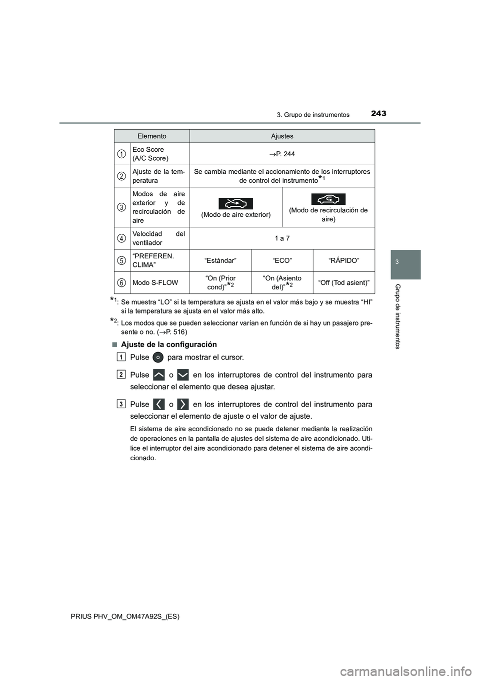 TOYOTA PRIUS PLUG-IN HYBRID 2017  Manual del propietario (in Spanish) 2433. Grupo de instrumentos
3
Grupo de instrumentos
PRIUS PHV_OM_OM47A92S_(ES)
*1: Se muestra “LO” si la temperatura se ajusta en el valor más bajo y se muestra “HI”
si la temperatura se ajus