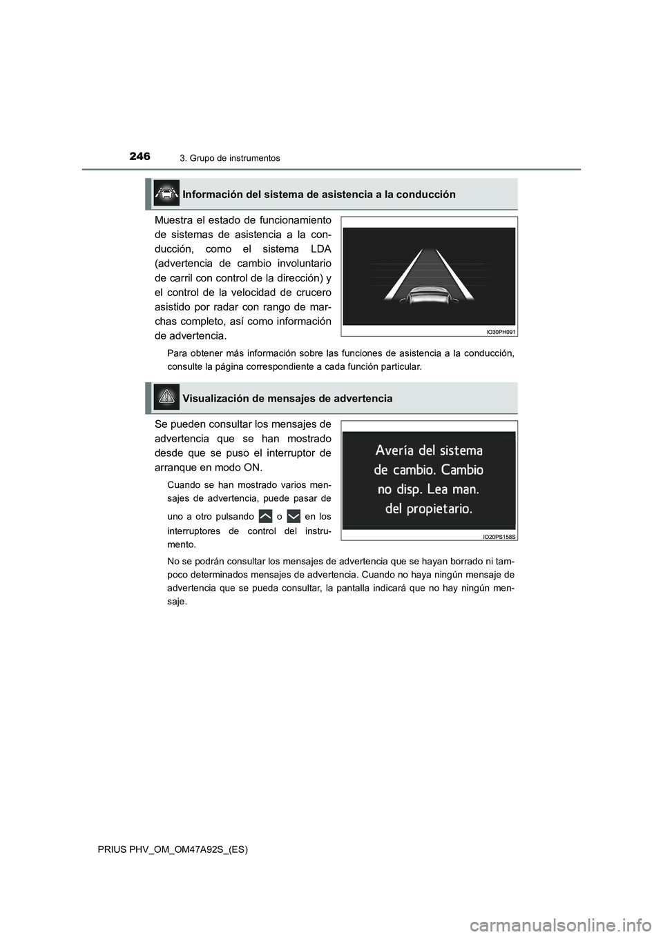 TOYOTA PRIUS PLUG-IN HYBRID 2017  Manual del propietario (in Spanish) 2463. Grupo de instrumentos
PRIUS PHV_OM_OM47A92S_(ES)
Muestra el estado de funcionamiento
de sistemas de asistencia a la con-
ducción, como el sistema LDA
(advertencia de cambio involuntario
de carr