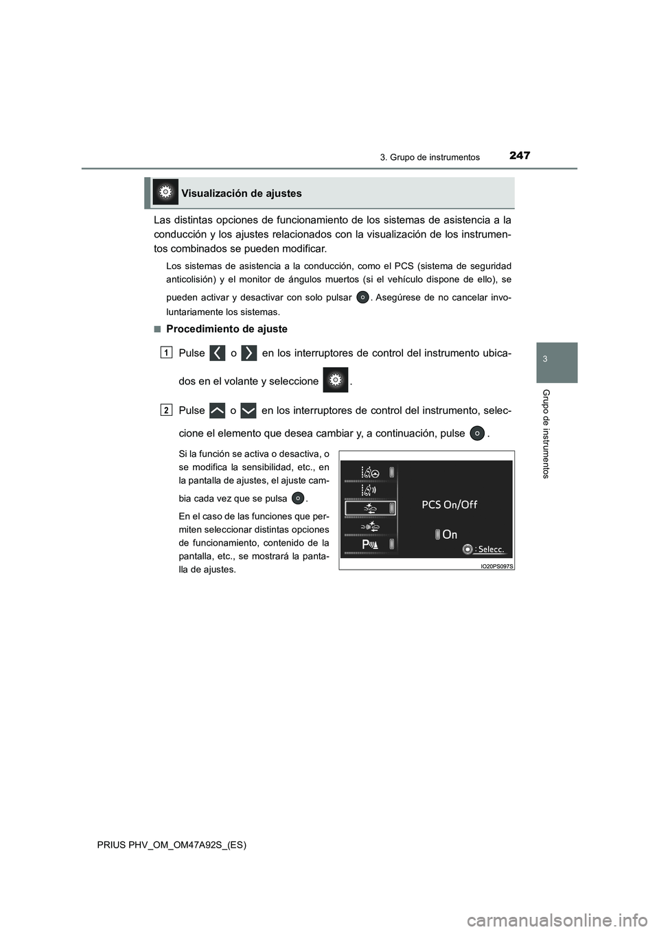 TOYOTA PRIUS PLUG-IN HYBRID 2017  Manual del propietario (in Spanish) 2473. Grupo de instrumentos
3
Grupo de instrumentos
PRIUS PHV_OM_OM47A92S_(ES)
Las distintas opciones de funcionamiento de los sistemas de asistencia a la
conducción y los ajustes relacionados con la