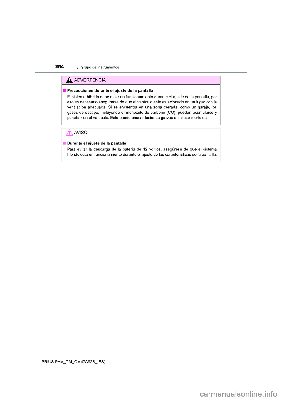 TOYOTA PRIUS PLUG-IN HYBRID 2017 Manual del propietario (in Spanish) 2543. Grupo de instrumentos
PRIUS PHV_OM_OM47A92S_(ES)
ADVERTENCIA
■Precauciones durante el ajuste de la pantalla
El sistema híbrido debe estar en funcionamiento durante el ajuste de la pantalla, TOYOTA PRIUS PLUG-IN HYBRID 2017 Manual del propietario (in Spanish) 2543. Grupo de instrumentos
PRIUS PHV_OM_OM47A92S_(ES)
ADVERTENCIA
■Precauciones durante el ajuste de la pantalla
El sistema híbrido debe estar en funcionamiento durante el ajuste de la pantalla,