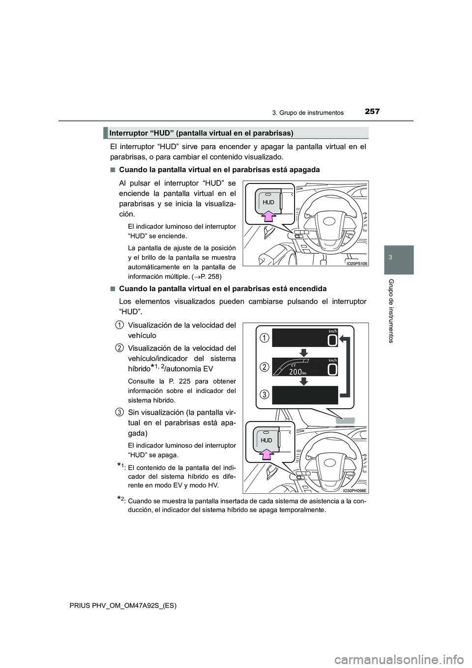 TOYOTA PRIUS PLUG-IN HYBRID 2017 Manual del propietario (in Spanish) 2573. Grupo de instrumentos
3
Grupo de instrumentos
PRIUS PHV_OM_OM47A92S_(ES)
El interruptor “HUD” sirve para encender y apagar la pantalla virtual en el
parabrisas, o para cambiar el contenido v TOYOTA PRIUS PLUG-IN HYBRID 2017 Manual del propietario (in Spanish) 2573. Grupo de instrumentos
3
Grupo de instrumentos
PRIUS PHV_OM_OM47A92S_(ES)
El interruptor “HUD” sirve para encender y apagar la pantalla virtual en el
parabrisas, o para cambiar el contenido v