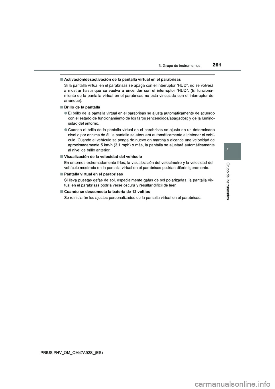 TOYOTA PRIUS PLUG-IN HYBRID 2017 Manual del propietario (in Spanish) 2613. Grupo de instrumentos
3
Grupo de instrumentos
PRIUS PHV_OM_OM47A92S_(ES)
■Activación/desactivación de la pantalla virtual en el parabrisas
Si la pantalla virtual en el parabrisas se apaga co TOYOTA PRIUS PLUG-IN HYBRID 2017 Manual del propietario (in Spanish) 2613. Grupo de instrumentos
3
Grupo de instrumentos
PRIUS PHV_OM_OM47A92S_(ES)
■Activación/desactivación de la pantalla virtual en el parabrisas
Si la pantalla virtual en el parabrisas se apaga co