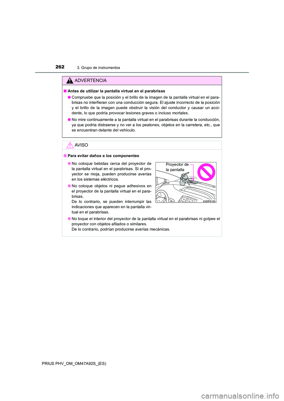TOYOTA PRIUS PLUG-IN HYBRID 2017 Manual del propietario (in Spanish) 2623. Grupo de instrumentos
PRIUS PHV_OM_OM47A92S_(ES)
ADVERTENCIA
■Antes de utilizar la pantalla virtual en el parabrisas
● Compruebe que la posición y el brillo de la imagen de la pantalla vir TOYOTA PRIUS PLUG-IN HYBRID 2017 Manual del propietario (in Spanish) 2623. Grupo de instrumentos
PRIUS PHV_OM_OM47A92S_(ES)
ADVERTENCIA
■Antes de utilizar la pantalla virtual en el parabrisas
● Compruebe que la posición y el brillo de la imagen de la pantalla vir