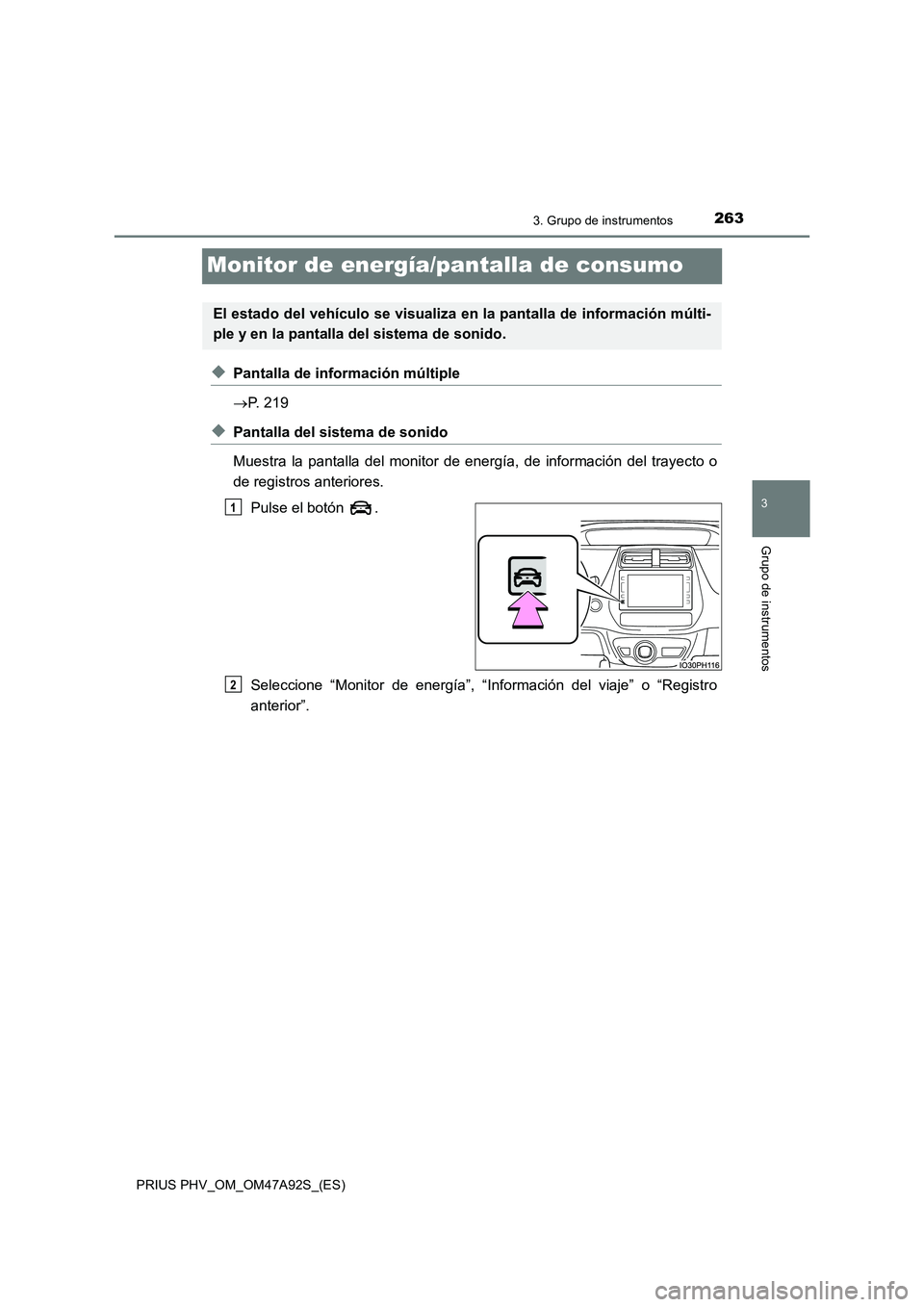 TOYOTA PRIUS PLUG-IN HYBRID 2017 Manual del propietario (in Spanish) 2633. Grupo de instrumentos
PRIUS PHV_OM_OM47A92S_(ES)
3
Grupo de instrumentos
Monitor de energía/pantalla de consumo
◆Pantalla de información múltiple
P. 219
◆Pantalla del sistema de soni TOYOTA PRIUS PLUG-IN HYBRID 2017 Manual del propietario (in Spanish) 2633. Grupo de instrumentos
PRIUS PHV_OM_OM47A92S_(ES)
3
Grupo de instrumentos
Monitor de energía/pantalla de consumo
◆Pantalla de información múltiple
P. 219
◆Pantalla del sistema de soni