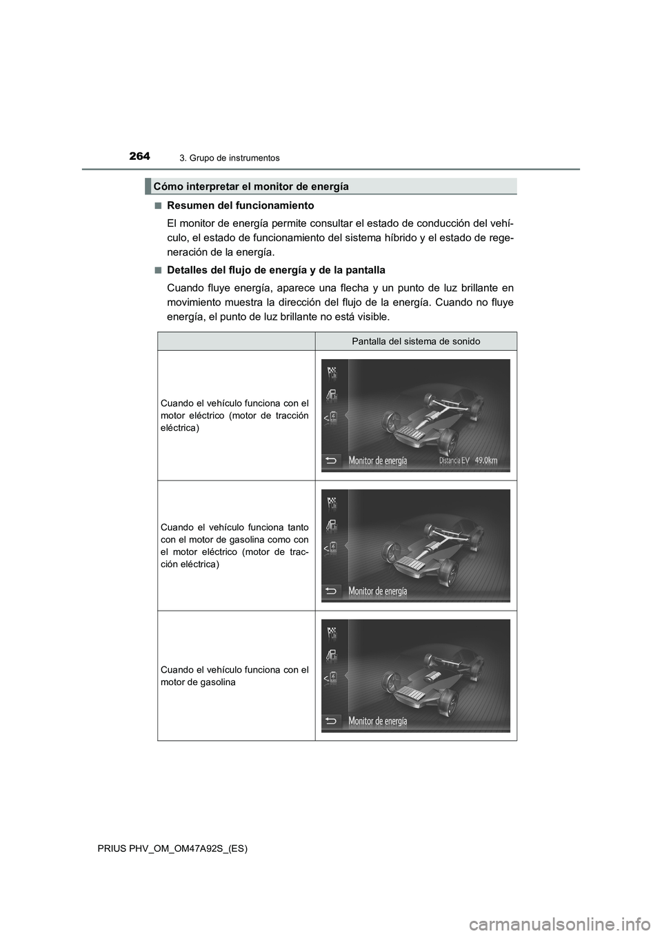 TOYOTA PRIUS PLUG-IN HYBRID 2017 Manual del propietario (in Spanish) 2643. Grupo de instrumentos
PRIUS PHV_OM_OM47A92S_(ES)■
Resumen del funcionamiento
El monitor de energía permite consultar el estado de conducción del vehí-
culo, el estado de funcionamiento del TOYOTA PRIUS PLUG-IN HYBRID 2017 Manual del propietario (in Spanish) 2643. Grupo de instrumentos
PRIUS PHV_OM_OM47A92S_(ES)■
Resumen del funcionamiento
El monitor de energía permite consultar el estado de conducción del vehí-
culo, el estado de funcionamiento del
