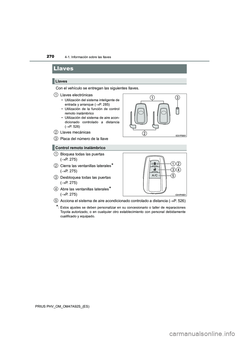 TOYOTA PRIUS PLUG-IN HYBRID 2017 Manual del propietario (in Spanish) 2704-1. Información sobre las llaves
PRIUS PHV_OM_OM47A92S_(ES)
Llaves
Con el vehículo se entregan las siguientes llaves.
Llaves electrónicas
• Utilización del sistema inteligente de
entrada y a TOYOTA PRIUS PLUG-IN HYBRID 2017 Manual del propietario (in Spanish) 2704-1. Información sobre las llaves
PRIUS PHV_OM_OM47A92S_(ES)
Llaves
Con el vehículo se entregan las siguientes llaves.
Llaves electrónicas
• Utilización del sistema inteligente de
entrada y a