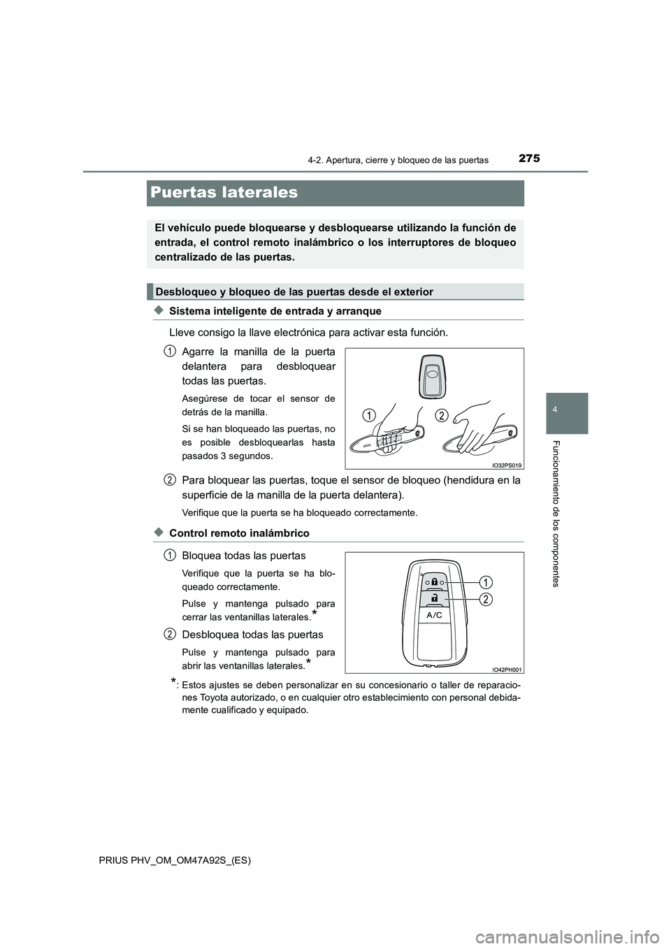 TOYOTA PRIUS PLUG-IN HYBRID 2017  Manual del propietario (in Spanish) 2754-2. Apertura, cierre y bloqueo de las puertas
PRIUS PHV_OM_OM47A92S_(ES)
4
Funcionamiento de los componentes
Puertas laterales
◆Sistema inteligente de entrada y arranque
Lleve consigo la llave e