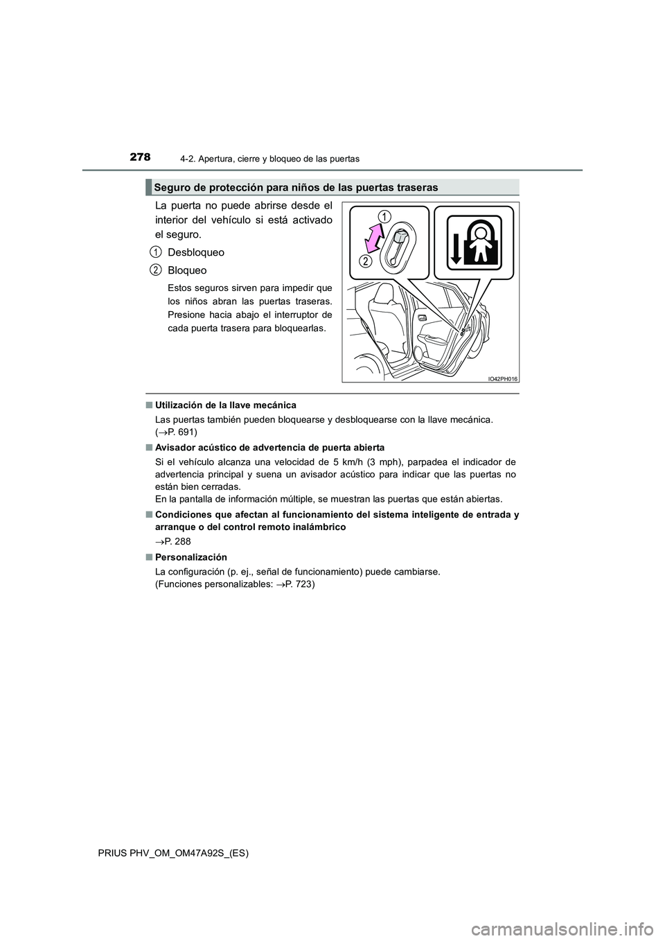 TOYOTA PRIUS PLUG-IN HYBRID 2017  Manual del propietario (in Spanish) 2784-2. Apertura, cierre y bloqueo de las puertas
PRIUS PHV_OM_OM47A92S_(ES)
La puerta no puede abrirse desde el
interior del vehículo si está activado
el seguro.
Desbloqueo
Bloqueo
Estos seguros si