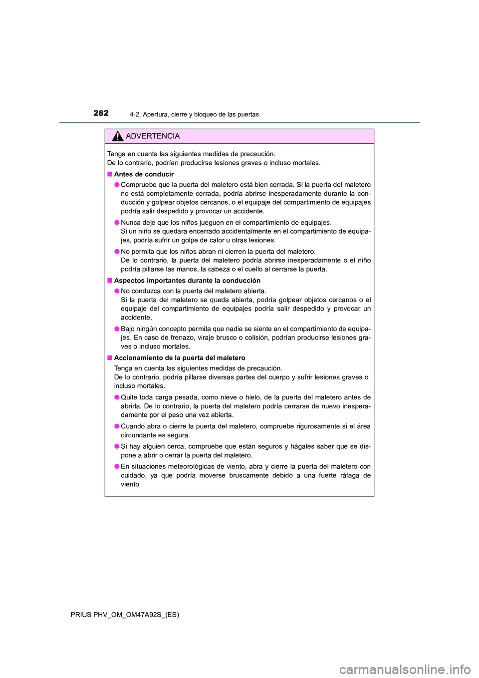 TOYOTA PRIUS PLUG-IN HYBRID 2017 Manual del propietario (in Spanish) 2824-2. Apertura, cierre y bloqueo de las puertas
PRIUS PHV_OM_OM47A92S_(ES)
ADVERTENCIA
Tenga en cuenta las siguientes medidas de precaución.
De lo contrario, podrían producirse lesiones graves o TOYOTA PRIUS PLUG-IN HYBRID 2017 Manual del propietario (in Spanish) 2824-2. Apertura, cierre y bloqueo de las puertas
PRIUS PHV_OM_OM47A92S_(ES)
ADVERTENCIA
Tenga en cuenta las siguientes medidas de precaución.
De lo contrario, podrían producirse lesiones graves o