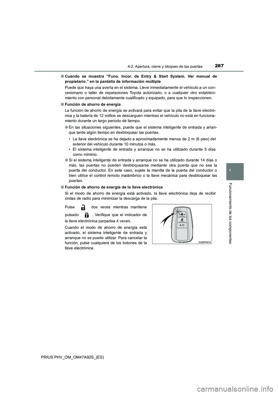 TOYOTA PRIUS PLUG-IN HYBRID 2017 Manual del propietario (in Spanish) 2874-2. Apertura, cierre y bloqueo de las puertas
PRIUS PHV_OM_OM47A92S_(ES)
4
Funcionamiento de los componentes
■Cuando se muestra “Funo. Incor. de Entry & Start System. Ver manual de
propietari TOYOTA PRIUS PLUG-IN HYBRID 2017 Manual del propietario (in Spanish) 2874-2. Apertura, cierre y bloqueo de las puertas
PRIUS PHV_OM_OM47A92S_(ES)
4
Funcionamiento de los componentes
■Cuando se muestra “Funo. Incor. de Entry & Start System. Ver manual de
propietari