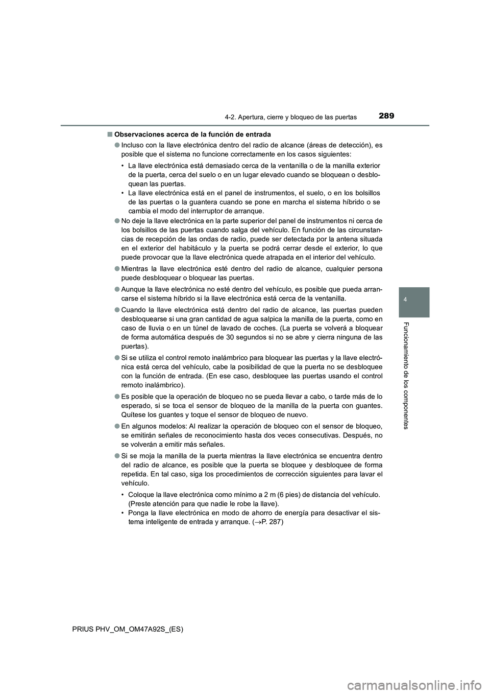 TOYOTA PRIUS PLUG-IN HYBRID 2017 Manual del propietario (in Spanish) 2894-2. Apertura, cierre y bloqueo de las puertas
PRIUS PHV_OM_OM47A92S_(ES)
4
Funcionamiento de los componentes
■Observaciones acerca de la función de entrada
●Incluso con la llave electrónica TOYOTA PRIUS PLUG-IN HYBRID 2017 Manual del propietario (in Spanish) 2894-2. Apertura, cierre y bloqueo de las puertas
PRIUS PHV_OM_OM47A92S_(ES)
4
Funcionamiento de los componentes
■Observaciones acerca de la función de entrada
●Incluso con la llave electrónica