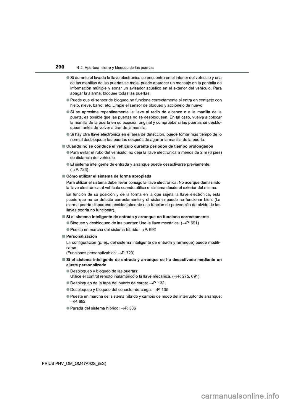 TOYOTA PRIUS PLUG-IN HYBRID 2017 Manual del propietario (in Spanish) 2904-2. Apertura, cierre y bloqueo de las puertas
PRIUS PHV_OM_OM47A92S_(ES)●Si durante el lavado la llave electrónica se encuentra en el interior del vehículo y una
de las manillas de las puertas TOYOTA PRIUS PLUG-IN HYBRID 2017 Manual del propietario (in Spanish) 2904-2. Apertura, cierre y bloqueo de las puertas
PRIUS PHV_OM_OM47A92S_(ES)●Si durante el lavado la llave electrónica se encuentra en el interior del vehículo y una
de las manillas de las puertas