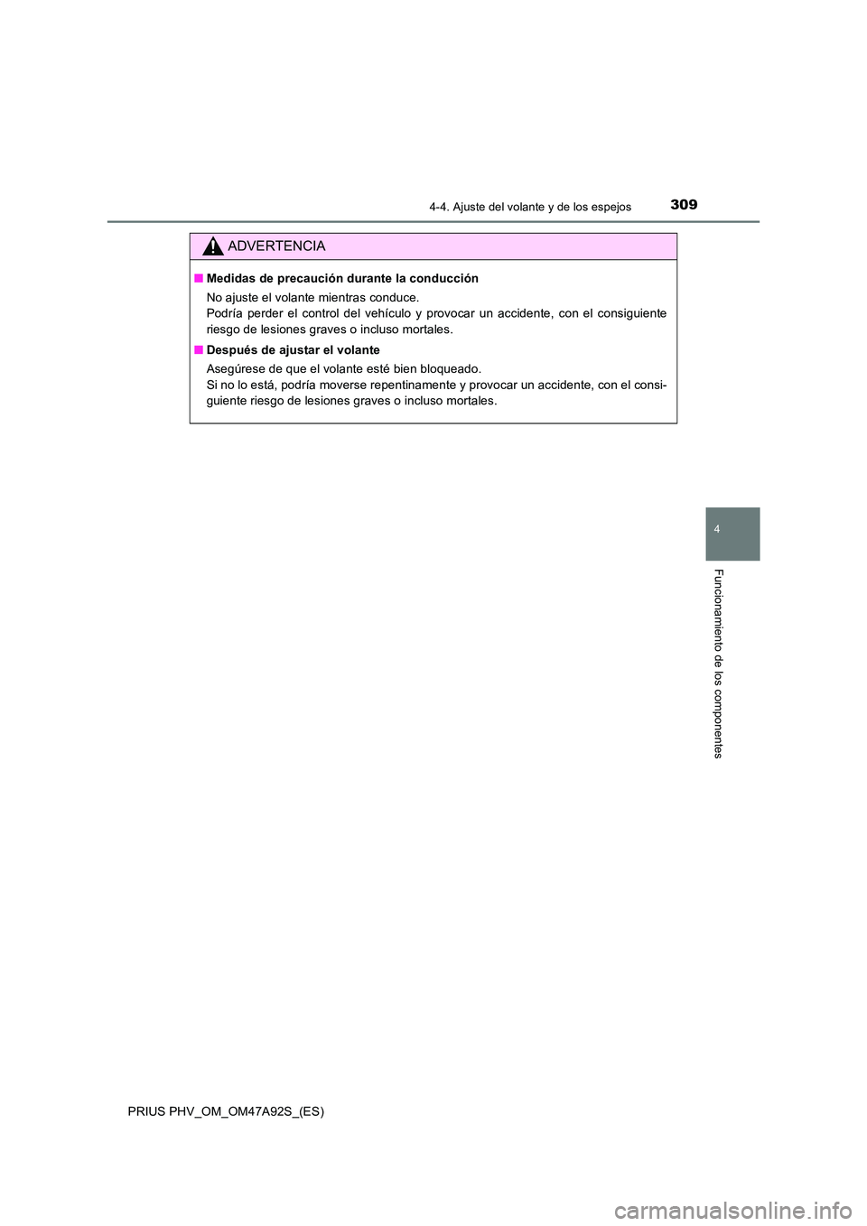 TOYOTA PRIUS PLUG-IN HYBRID 2017 Manual del propietario (in Spanish) 3094-4. Ajuste del volante y de los espejos
PRIUS PHV_OM_OM47A92S_(ES)
4
Funcionamiento de los componentes
ADVERTENCIA
■Medidas de precaución durante la conducción
No ajuste el volante mientras c TOYOTA PRIUS PLUG-IN HYBRID 2017 Manual del propietario (in Spanish) 3094-4. Ajuste del volante y de los espejos
PRIUS PHV_OM_OM47A92S_(ES)
4
Funcionamiento de los componentes
ADVERTENCIA
■Medidas de precaución durante la conducción
No ajuste el volante mientras c