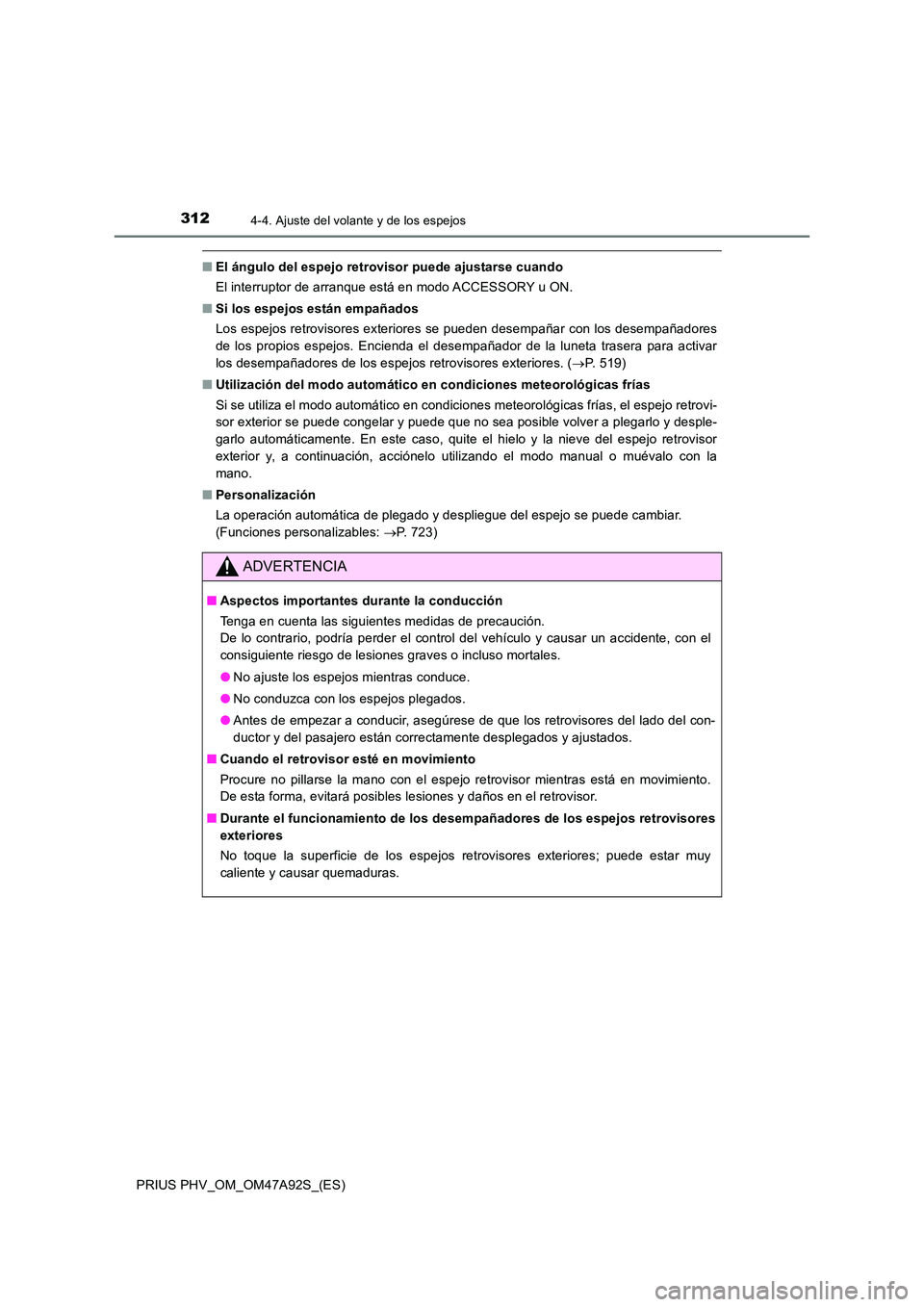 TOYOTA PRIUS PLUG-IN HYBRID 2017 Manual del propietario (in Spanish) 3124-4. Ajuste del volante y de los espejos
PRIUS PHV_OM_OM47A92S_(ES)
■El ángulo del espejo retrovisor puede ajustarse cuando
El interruptor de arranque está en modo ACCESSORY u ON.
■ Si los TOYOTA PRIUS PLUG-IN HYBRID 2017 Manual del propietario (in Spanish) 3124-4. Ajuste del volante y de los espejos
PRIUS PHV_OM_OM47A92S_(ES)
■El ángulo del espejo retrovisor puede ajustarse cuando
El interruptor de arranque está en modo ACCESSORY u ON.
■ Si los