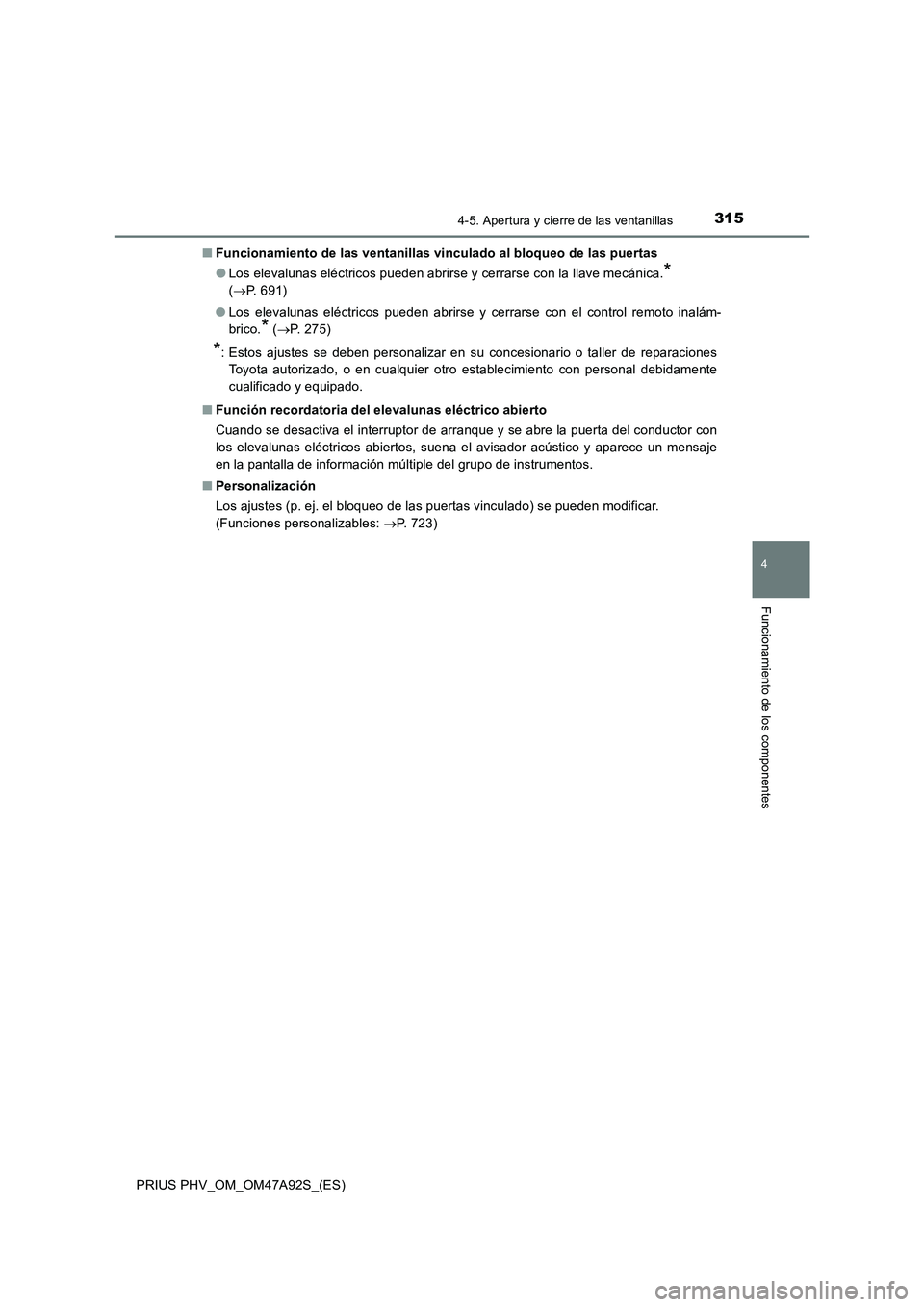 TOYOTA PRIUS PLUG-IN HYBRID 2017 Manual del propietario (in Spanish) 3154-5. Apertura y cierre de las ventanillas
4
Funcionamiento de los componentes
PRIUS PHV_OM_OM47A92S_(ES)■Funcionamiento de las ventanillas vinculado al bloqueo de las puertas
●Los elevalunas el TOYOTA PRIUS PLUG-IN HYBRID 2017 Manual del propietario (in Spanish) 3154-5. Apertura y cierre de las ventanillas
4
Funcionamiento de los componentes
PRIUS PHV_OM_OM47A92S_(ES)■Funcionamiento de las ventanillas vinculado al bloqueo de las puertas
●Los elevalunas el