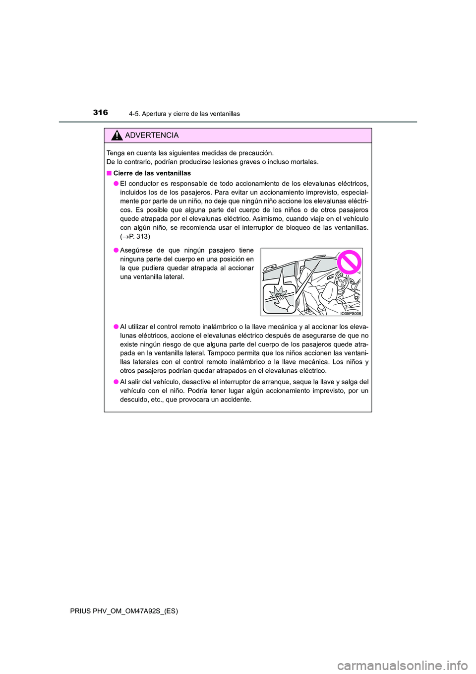 TOYOTA PRIUS PLUG-IN HYBRID 2017 Manual del propietario (in Spanish) 3164-5. Apertura y cierre de las ventanillas
PRIUS PHV_OM_OM47A92S_(ES)
ADVERTENCIA
Tenga en cuenta las siguientes medidas de precaución.
De lo contrario, podrían producirse lesiones graves o incl TOYOTA PRIUS PLUG-IN HYBRID 2017 Manual del propietario (in Spanish) 3164-5. Apertura y cierre de las ventanillas
PRIUS PHV_OM_OM47A92S_(ES)
ADVERTENCIA
Tenga en cuenta las siguientes medidas de precaución.
De lo contrario, podrían producirse lesiones graves o incl