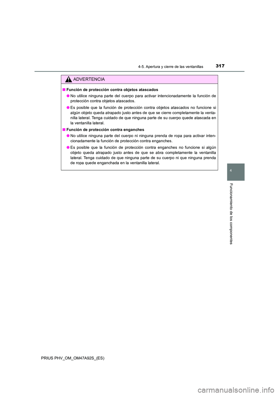 TOYOTA PRIUS PLUG-IN HYBRID 2017 Manual del propietario (in Spanish) 3174-5. Apertura y cierre de las ventanillas
4
Funcionamiento de los componentes
PRIUS PHV_OM_OM47A92S_(ES)
ADVERTENCIA
■Función de protección contra objetos atascados
● No utilice ninguna part TOYOTA PRIUS PLUG-IN HYBRID 2017 Manual del propietario (in Spanish) 3174-5. Apertura y cierre de las ventanillas
4
Funcionamiento de los componentes
PRIUS PHV_OM_OM47A92S_(ES)
ADVERTENCIA
■Función de protección contra objetos atascados
● No utilice ninguna part