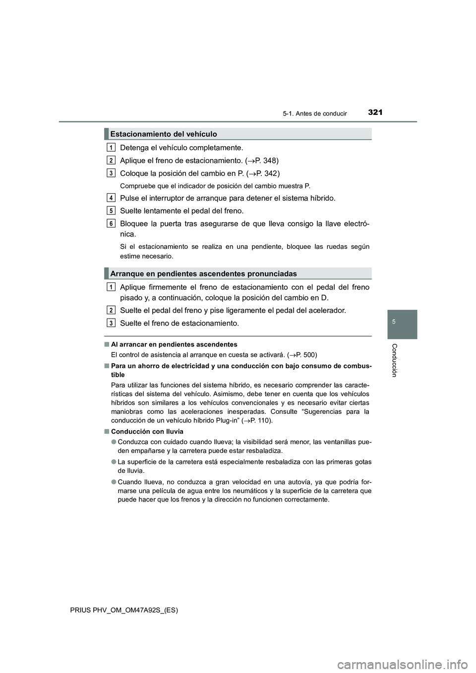 TOYOTA PRIUS PLUG-IN HYBRID 2017 Manual del propietario (in Spanish) 3215-1. Antes de conducir
PRIUS PHV_OM_OM47A92S_(ES)
5
Conducción
Detenga el vehículo completamente.
Aplique el freno de estacionamiento. (P. 348)
Coloque la posición del cambio en P. (P. 342 TOYOTA PRIUS PLUG-IN HYBRID 2017 Manual del propietario (in Spanish) 3215-1. Antes de conducir
PRIUS PHV_OM_OM47A92S_(ES)
5
Conducción
Detenga el vehículo completamente.
Aplique el freno de estacionamiento. (P. 348)
Coloque la posición del cambio en P. (P. 342