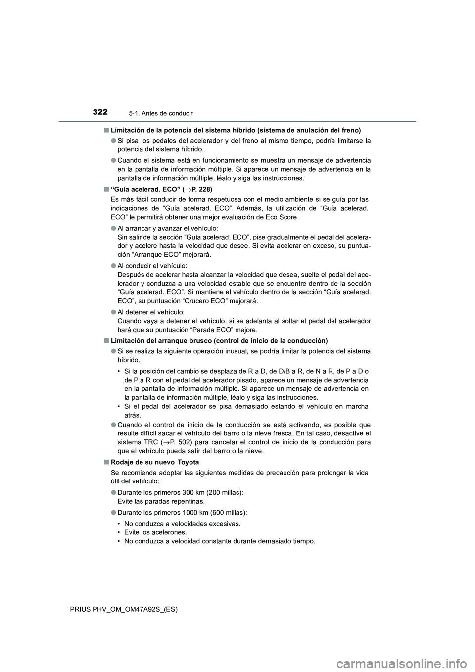 TOYOTA PRIUS PLUG-IN HYBRID 2017 Manual del propietario (in Spanish) 3225-1. Antes de conducir
PRIUS PHV_OM_OM47A92S_(ES)■Limitación de la potencia del sistema híbrido (sistema de anulación del freno)
●Si pisa los pedales del acelerador y del freno al mismo tiem TOYOTA PRIUS PLUG-IN HYBRID 2017 Manual del propietario (in Spanish) 3225-1. Antes de conducir
PRIUS PHV_OM_OM47A92S_(ES)■Limitación de la potencia del sistema híbrido (sistema de anulación del freno)
●Si pisa los pedales del acelerador y del freno al mismo tiem