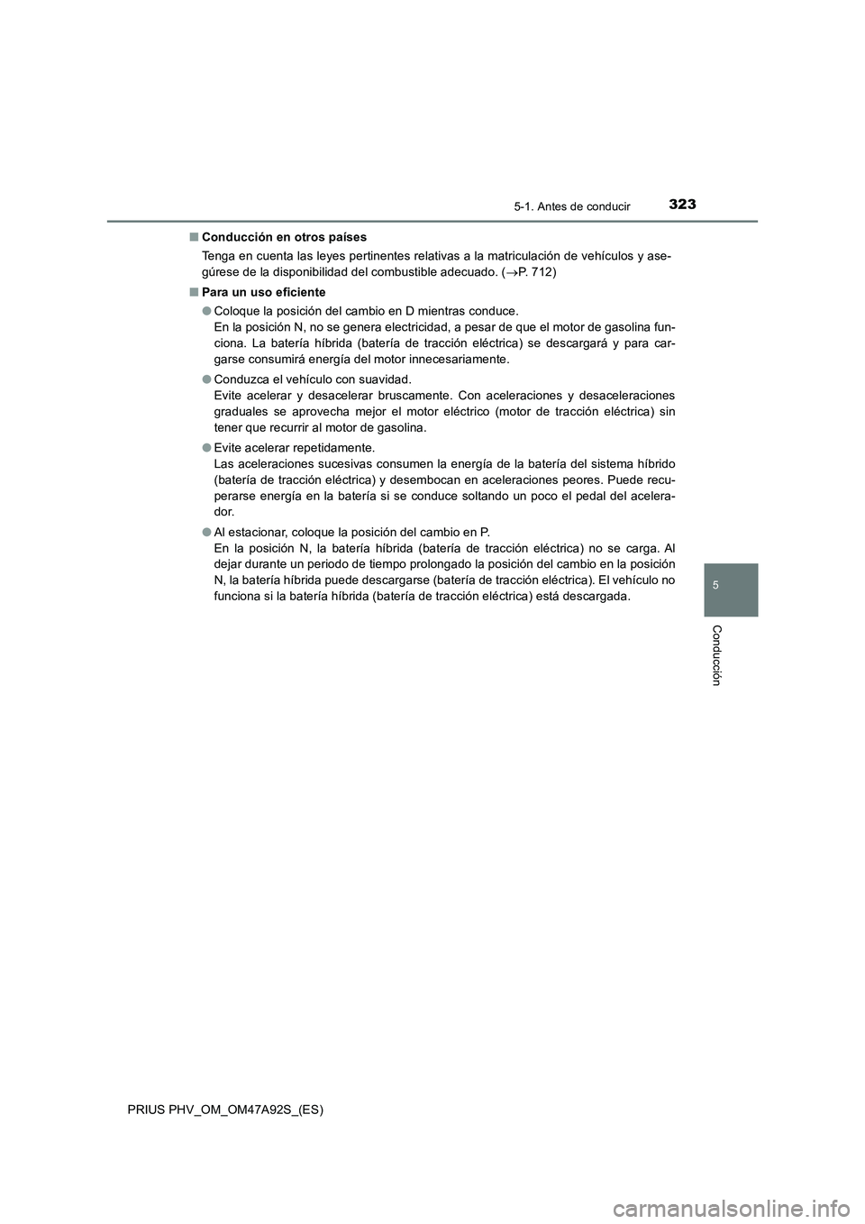 TOYOTA PRIUS PLUG-IN HYBRID 2017 Manual del propietario (in Spanish) 3235-1. Antes de conducir
PRIUS PHV_OM_OM47A92S_(ES)
5
Conducción
■Conducción en otros países
Tenga en cuenta las leyes pertinentes relativas a la matriculación de vehículos y ase-
gúrese de l TOYOTA PRIUS PLUG-IN HYBRID 2017 Manual del propietario (in Spanish) 3235-1. Antes de conducir
PRIUS PHV_OM_OM47A92S_(ES)
5
Conducción
■Conducción en otros países
Tenga en cuenta las leyes pertinentes relativas a la matriculación de vehículos y ase-
gúrese de l