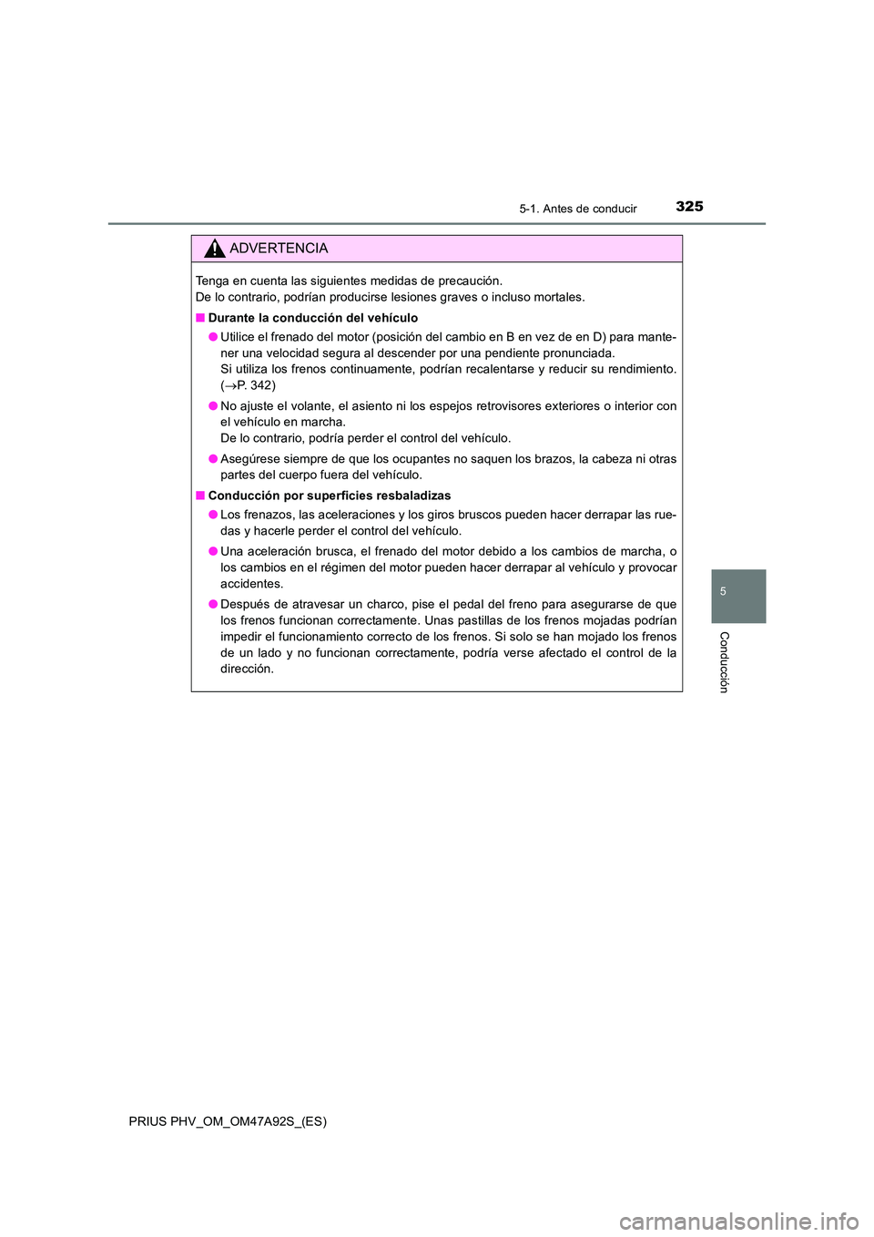 TOYOTA PRIUS PLUG-IN HYBRID 2017 Manual del propietario (in Spanish) 3255-1. Antes de conducir
PRIUS PHV_OM_OM47A92S_(ES)
5
Conducción
ADVERTENCIA
Tenga en cuenta las siguientes medidas de precaución.
De lo contrario, podrían producirse lesiones graves o incluso m TOYOTA PRIUS PLUG-IN HYBRID 2017 Manual del propietario (in Spanish) 3255-1. Antes de conducir
PRIUS PHV_OM_OM47A92S_(ES)
5
Conducción
ADVERTENCIA
Tenga en cuenta las siguientes medidas de precaución.
De lo contrario, podrían producirse lesiones graves o incluso m