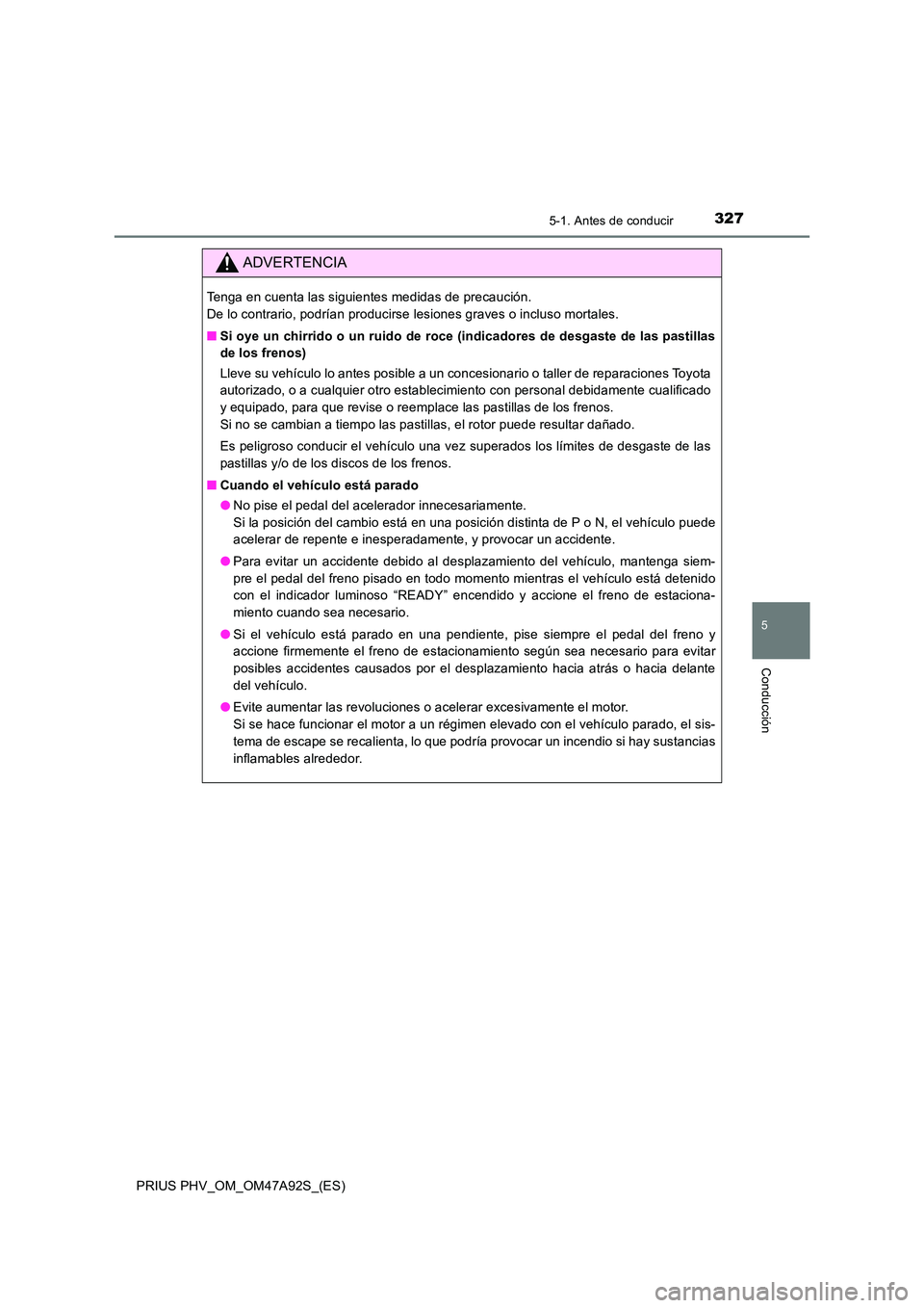 TOYOTA PRIUS PLUG-IN HYBRID 2017 Manual del propietario (in Spanish) 3275-1. Antes de conducir
PRIUS PHV_OM_OM47A92S_(ES)
5
Conducción
ADVERTENCIA
Tenga en cuenta las siguientes medidas de precaución.
De lo contrario, podrían producirse lesiones graves o incluso m TOYOTA PRIUS PLUG-IN HYBRID 2017 Manual del propietario (in Spanish) 3275-1. Antes de conducir
PRIUS PHV_OM_OM47A92S_(ES)
5
Conducción
ADVERTENCIA
Tenga en cuenta las siguientes medidas de precaución.
De lo contrario, podrían producirse lesiones graves o incluso m