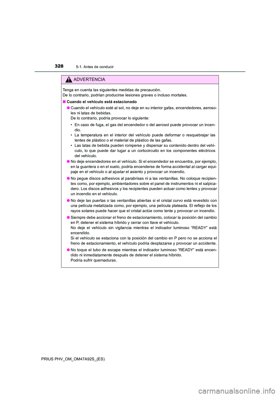 TOYOTA PRIUS PLUG-IN HYBRID 2017 Manual del propietario (in Spanish) 3285-1. Antes de conducir
PRIUS PHV_OM_OM47A92S_(ES)
ADVERTENCIA
Tenga en cuenta las siguientes medidas de precaución.
De lo contrario, podrían producirse lesiones graves o incluso mortales.
■ TOYOTA PRIUS PLUG-IN HYBRID 2017 Manual del propietario (in Spanish) 3285-1. Antes de conducir
PRIUS PHV_OM_OM47A92S_(ES)
ADVERTENCIA
Tenga en cuenta las siguientes medidas de precaución.
De lo contrario, podrían producirse lesiones graves o incluso mortales.
■