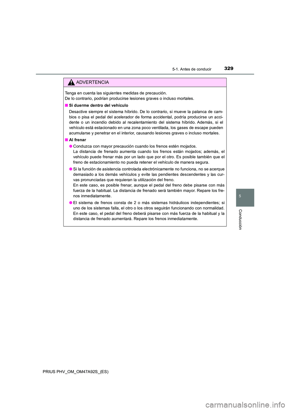 TOYOTA PRIUS PLUG-IN HYBRID 2017 Manual del propietario (in Spanish) 3295-1. Antes de conducir
PRIUS PHV_OM_OM47A92S_(ES)
5
Conducción
ADVERTENCIA
Tenga en cuenta las siguientes medidas de precaución.
De lo contrario, podrían producirse lesiones graves o incluso m TOYOTA PRIUS PLUG-IN HYBRID 2017 Manual del propietario (in Spanish) 3295-1. Antes de conducir
PRIUS PHV_OM_OM47A92S_(ES)
5
Conducción
ADVERTENCIA
Tenga en cuenta las siguientes medidas de precaución.
De lo contrario, podrían producirse lesiones graves o incluso m