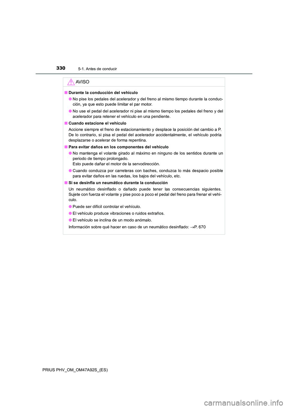 TOYOTA PRIUS PLUG-IN HYBRID 2017 Manual del propietario (in Spanish) 3305-1. Antes de conducir
PRIUS PHV_OM_OM47A92S_(ES)
AV I S O
■Durante la conducción del vehículo
● No pise los pedales del acelerador y del freno al mismo tiempo durante la conduc-
ción, ya TOYOTA PRIUS PLUG-IN HYBRID 2017 Manual del propietario (in Spanish) 3305-1. Antes de conducir
PRIUS PHV_OM_OM47A92S_(ES)
AV I S O
■Durante la conducción del vehículo
● No pise los pedales del acelerador y del freno al mismo tiempo durante la conduc-
ción, ya
