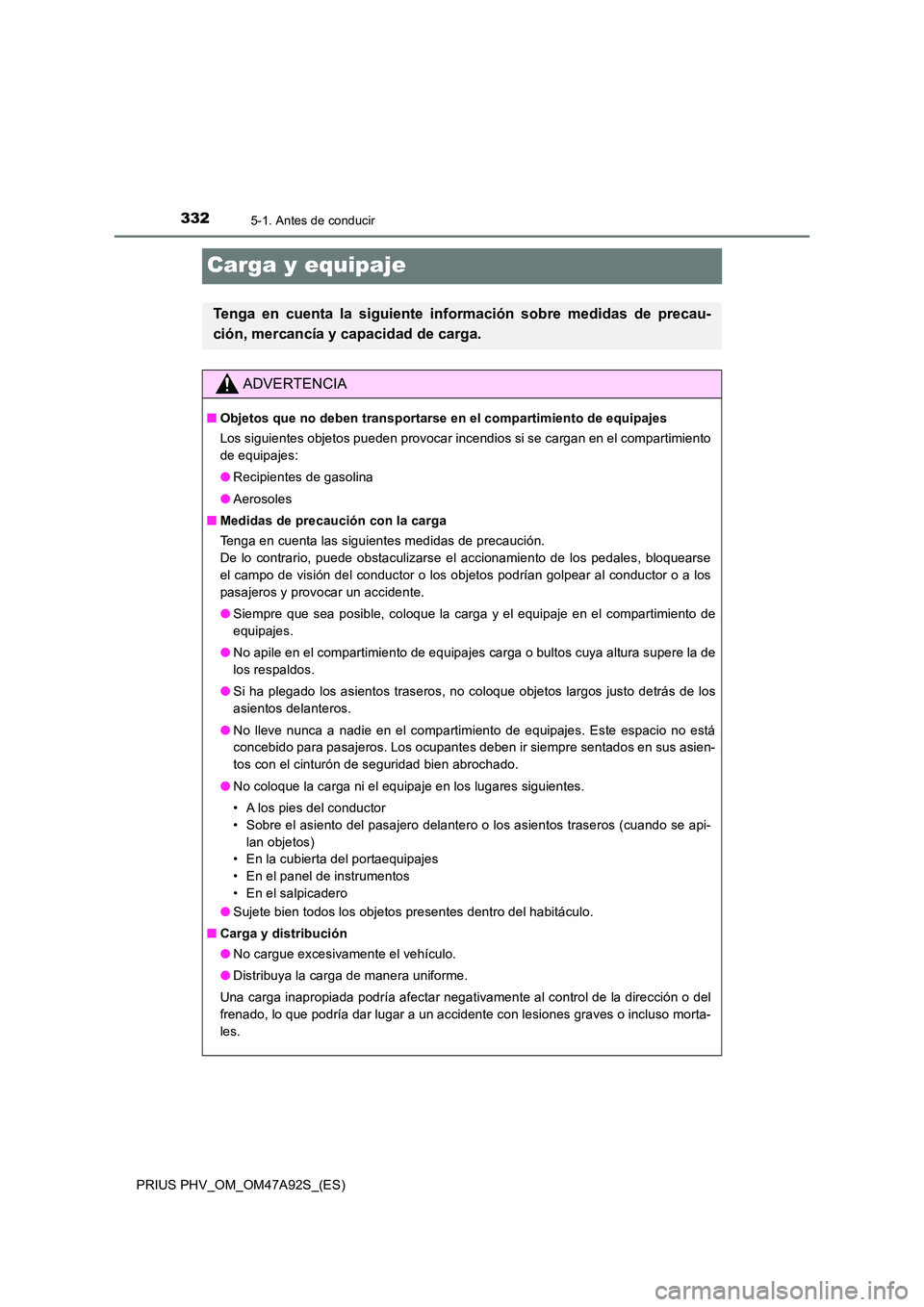 TOYOTA PRIUS PLUG-IN HYBRID 2017 Manual del propietario (in Spanish) 3325-1. Antes de conducir
PRIUS PHV_OM_OM47A92S_(ES)
Carga y equipaje
Tenga en cuenta la siguiente información sobre medidas de precau-
ción, mercancía y capacidad de carga.
ADVERTENCIA
■ Objeto TOYOTA PRIUS PLUG-IN HYBRID 2017 Manual del propietario (in Spanish) 3325-1. Antes de conducir
PRIUS PHV_OM_OM47A92S_(ES)
Carga y equipaje
Tenga en cuenta la siguiente información sobre medidas de precau-
ción, mercancía y capacidad de carga.
ADVERTENCIA
■ Objeto