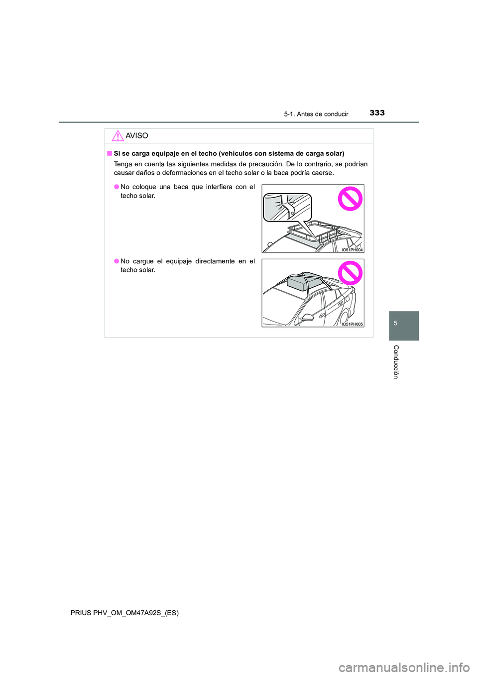 TOYOTA PRIUS PLUG-IN HYBRID 2017 Manual del propietario (in Spanish) 3335-1. Antes de conducir
PRIUS PHV_OM_OM47A92S_(ES)
5
Conducción
AV I S O
■Si se carga equipaje en el techo (vehículos con sistema de carga solar)
Tenga en cuenta las siguientes medidas de preca TOYOTA PRIUS PLUG-IN HYBRID 2017 Manual del propietario (in Spanish) 3335-1. Antes de conducir
PRIUS PHV_OM_OM47A92S_(ES)
5
Conducción
AV I S O
■Si se carga equipaje en el techo (vehículos con sistema de carga solar)
Tenga en cuenta las siguientes medidas de preca