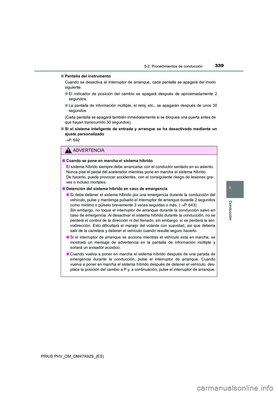 TOYOTA PRIUS PLUG-IN HYBRID 2017 Manual del propietario (in Spanish) 3395-2. Procedimientos de conducción
PRIUS PHV_OM_OM47A92S_(ES)
5
Conducción
■Pantalla del instrumento
Cuando se desactiva el interruptor de arranque, cada pantalla se apagará del modo
siguient TOYOTA PRIUS PLUG-IN HYBRID 2017 Manual del propietario (in Spanish) 3395-2. Procedimientos de conducción
PRIUS PHV_OM_OM47A92S_(ES)
5
Conducción
■Pantalla del instrumento
Cuando se desactiva el interruptor de arranque, cada pantalla se apagará del modo
siguient