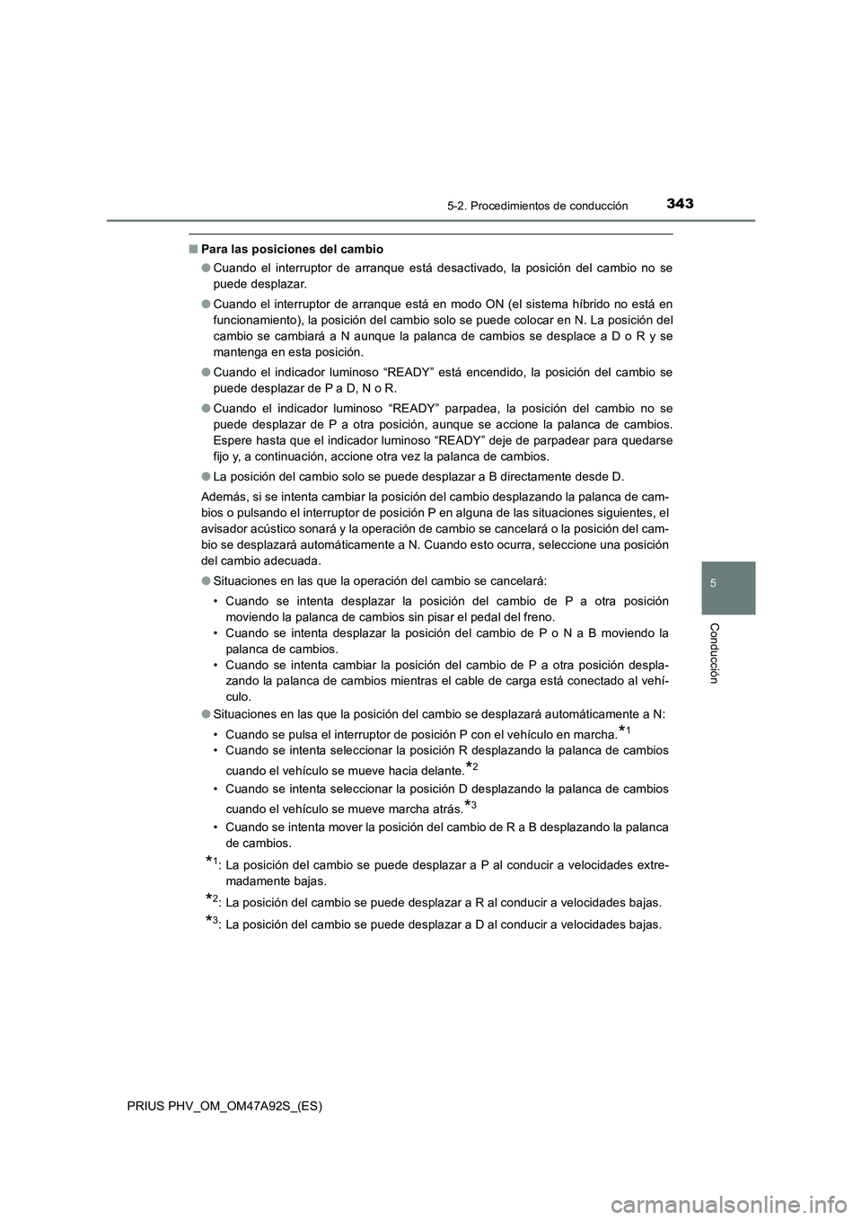 TOYOTA PRIUS PLUG-IN HYBRID 2017 Manual del propietario (in Spanish) 3435-2. Procedimientos de conducción
PRIUS PHV_OM_OM47A92S_(ES)
5
Conducción
■Para las posiciones del cambio
●Cuando el interruptor de arranque está desactivado, la posición del cambio no se
p TOYOTA PRIUS PLUG-IN HYBRID 2017 Manual del propietario (in Spanish) 3435-2. Procedimientos de conducción
PRIUS PHV_OM_OM47A92S_(ES)
5
Conducción
■Para las posiciones del cambio
●Cuando el interruptor de arranque está desactivado, la posición del cambio no se
p