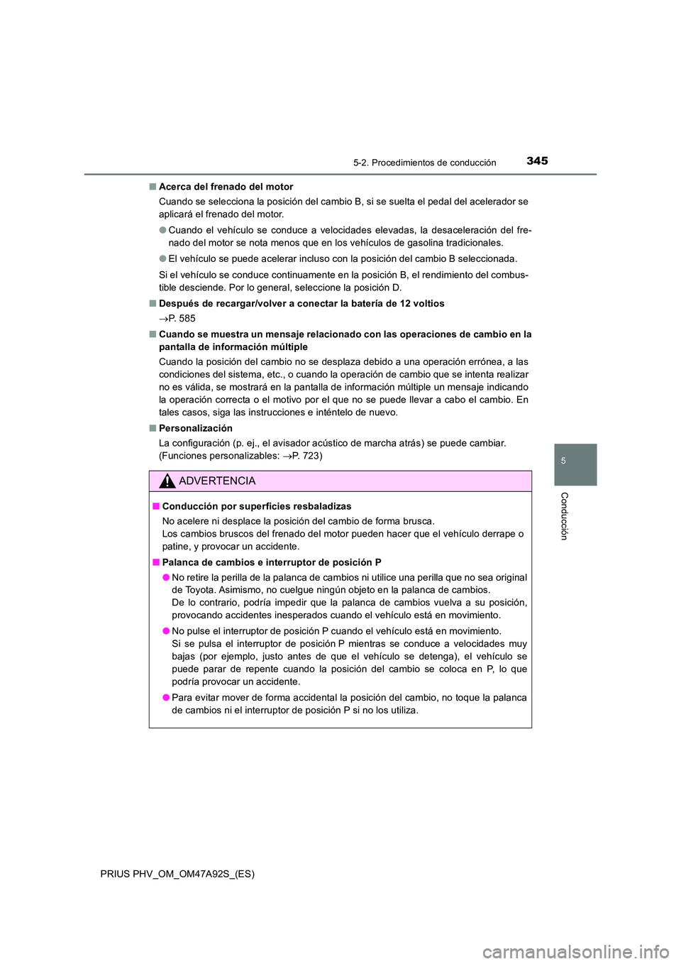 TOYOTA PRIUS PLUG-IN HYBRID 2017 Manual del propietario (in Spanish) 3455-2. Procedimientos de conducción
PRIUS PHV_OM_OM47A92S_(ES)
5
Conducción
■Acerca del frenado del motor
Cuando se selecciona la posición del cambio B, si se suelta el pedal del acelerador se TOYOTA PRIUS PLUG-IN HYBRID 2017 Manual del propietario (in Spanish) 3455-2. Procedimientos de conducción
PRIUS PHV_OM_OM47A92S_(ES)
5
Conducción
■Acerca del frenado del motor
Cuando se selecciona la posición del cambio B, si se suelta el pedal del acelerador se