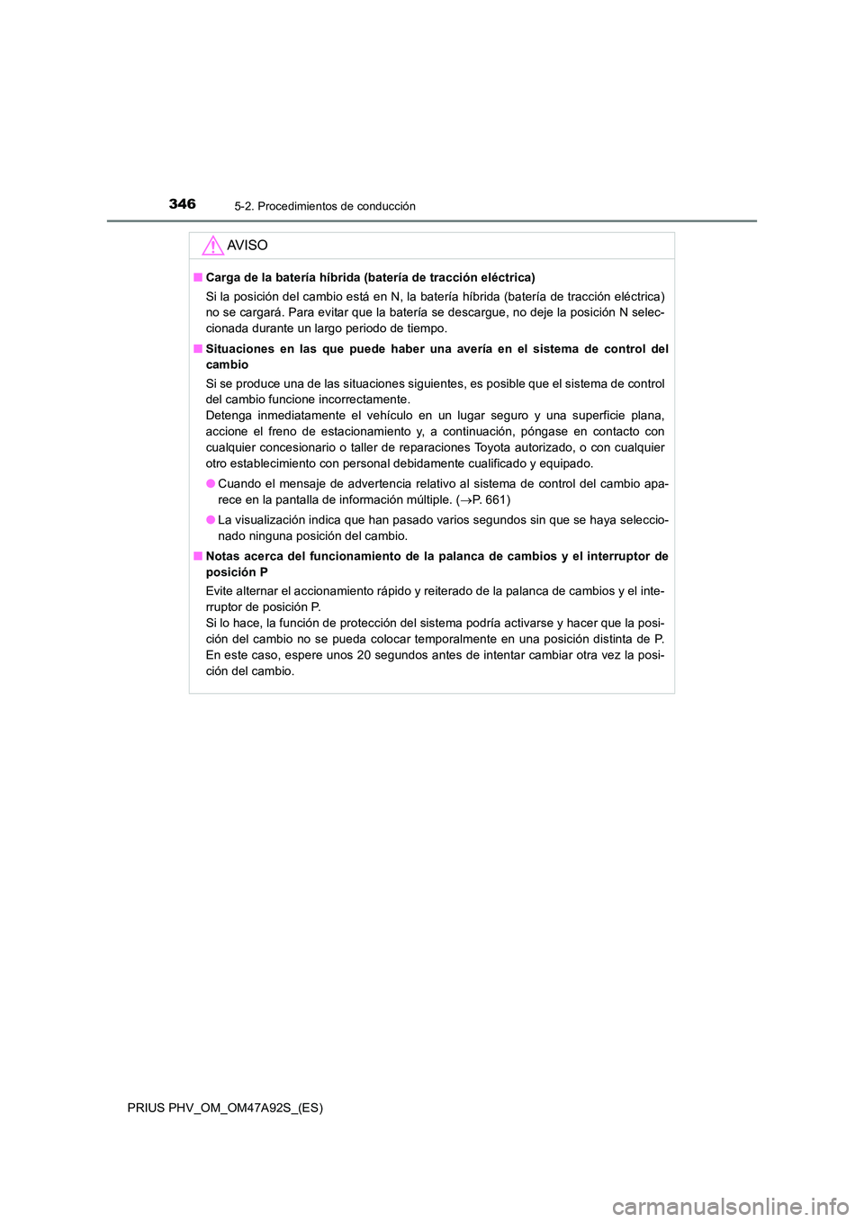 TOYOTA PRIUS PLUG-IN HYBRID 2017 Manual del propietario (in Spanish) 3465-2. Procedimientos de conducción
PRIUS PHV_OM_OM47A92S_(ES)
AV I S O
■Carga de la batería híbrida (batería de tracción eléctrica)
Si la posición del cambio está en N, la batería híbri TOYOTA PRIUS PLUG-IN HYBRID 2017 Manual del propietario (in Spanish) 3465-2. Procedimientos de conducción
PRIUS PHV_OM_OM47A92S_(ES)
AV I S O
■Carga de la batería híbrida (batería de tracción eléctrica)
Si la posición del cambio está en N, la batería híbri