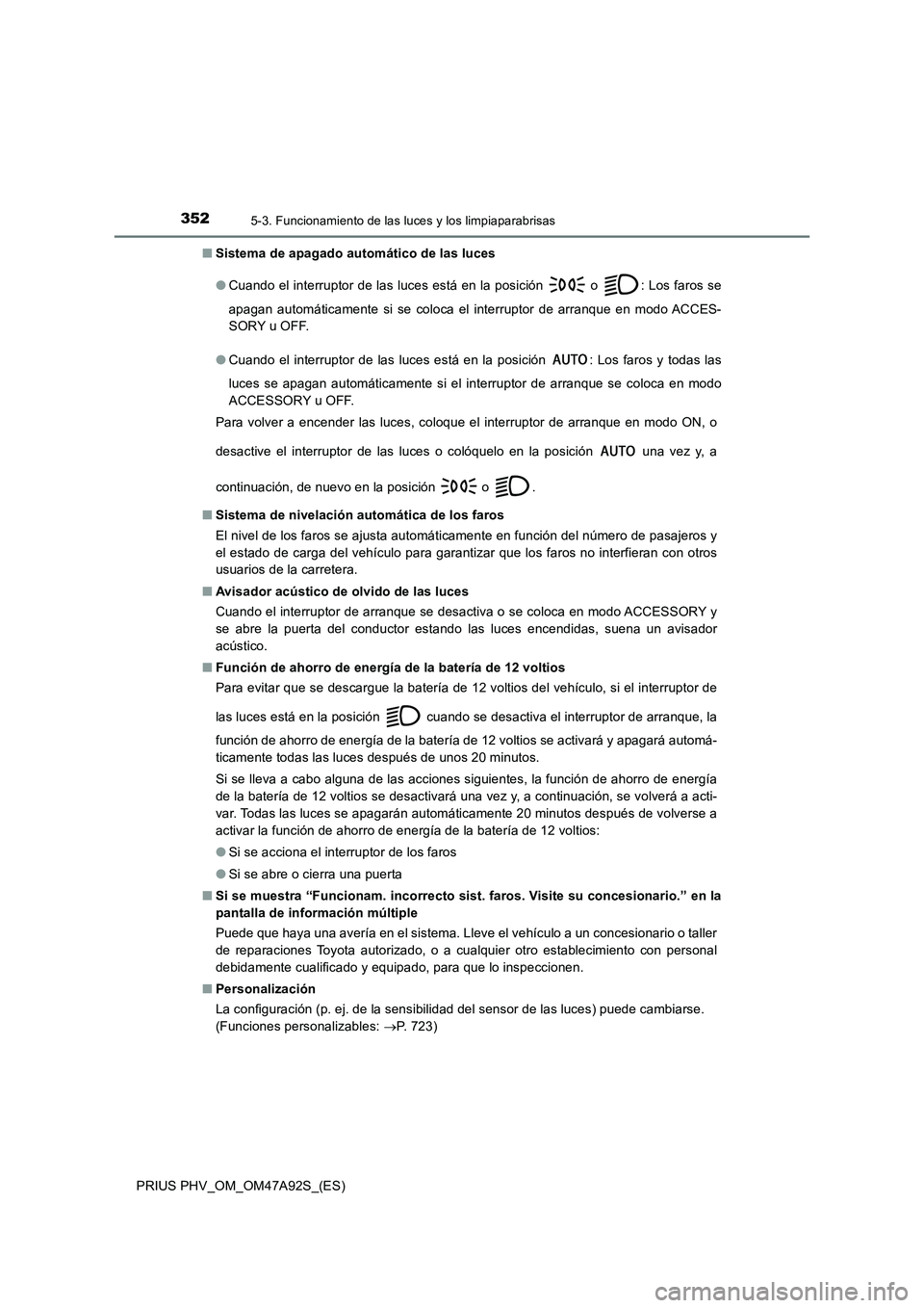 TOYOTA PRIUS PLUG-IN HYBRID 2017 Manual del propietario (in Spanish) 3525-3. Funcionamiento de las luces y los limpiaparabrisas
PRIUS PHV_OM_OM47A92S_(ES)
■ Sistema de apagado automático de las luces
● Cuando el interruptor de las luces está en la posición o TOYOTA PRIUS PLUG-IN HYBRID 2017 Manual del propietario (in Spanish) 3525-3. Funcionamiento de las luces y los limpiaparabrisas
PRIUS PHV_OM_OM47A92S_(ES)
■ Sistema de apagado automático de las luces
● Cuando el interruptor de las luces está en la posición o