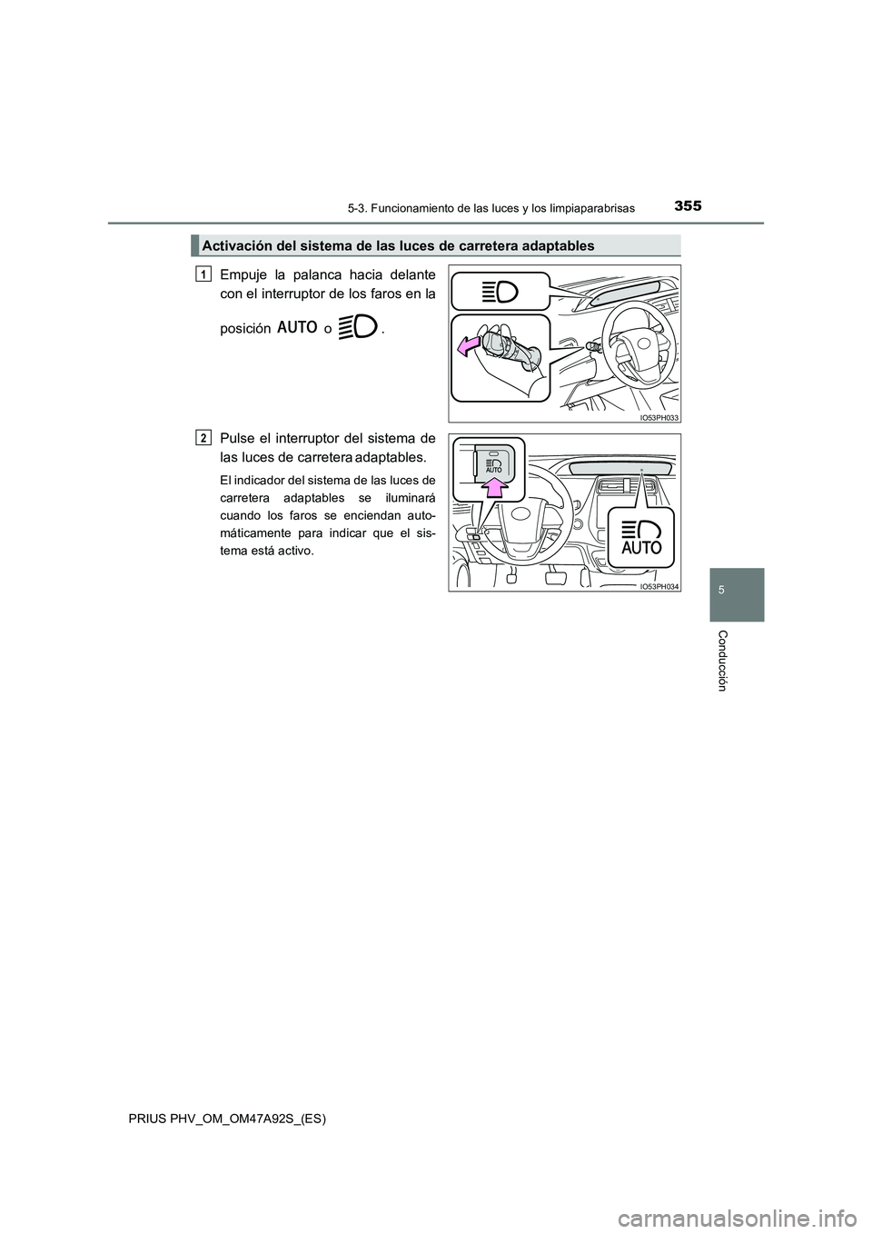 TOYOTA PRIUS PLUG-IN HYBRID 2017 Manual del propietario (in Spanish) 3555-3. Funcionamiento de las luces y los limpiaparabrisas
PRIUS PHV_OM_OM47A92S_(ES)
5
Conducción
Empuje la palanca hacia delante
con el interruptor de los faros en la
posición o .
Pulse el interr TOYOTA PRIUS PLUG-IN HYBRID 2017 Manual del propietario (in Spanish) 3555-3. Funcionamiento de las luces y los limpiaparabrisas
PRIUS PHV_OM_OM47A92S_(ES)
5
Conducción
Empuje la palanca hacia delante
con el interruptor de los faros en la
posición o .
Pulse el interr