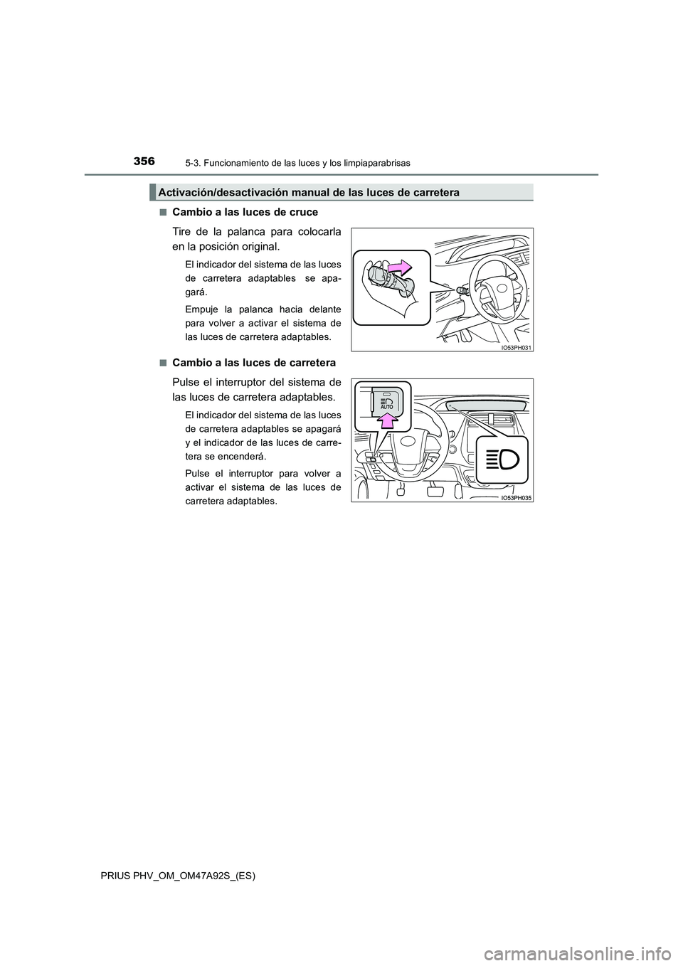 TOYOTA PRIUS PLUG-IN HYBRID 2017 Manual del propietario (in Spanish) 3565-3. Funcionamiento de las luces y los limpiaparabrisas
PRIUS PHV_OM_OM47A92S_(ES)■
Cambio a las luces de cruce
Tire de la palanca para colocarla
en la posición original.
El indicador del sistem TOYOTA PRIUS PLUG-IN HYBRID 2017 Manual del propietario (in Spanish) 3565-3. Funcionamiento de las luces y los limpiaparabrisas
PRIUS PHV_OM_OM47A92S_(ES)■
Cambio a las luces de cruce
Tire de la palanca para colocarla
en la posición original.
El indicador del sistem
