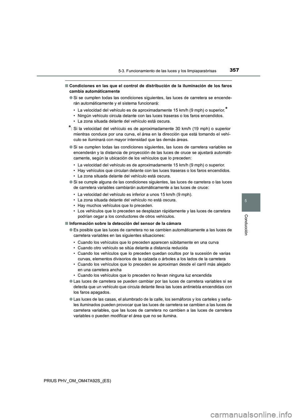 TOYOTA PRIUS PLUG-IN HYBRID 2017 Manual del propietario (in Spanish) 3575-3. Funcionamiento de las luces y los limpiaparabrisas
PRIUS PHV_OM_OM47A92S_(ES)
5
Conducción
■Condiciones en las que el control de distribución de la iluminación de los faros
cambia automá TOYOTA PRIUS PLUG-IN HYBRID 2017 Manual del propietario (in Spanish) 3575-3. Funcionamiento de las luces y los limpiaparabrisas
PRIUS PHV_OM_OM47A92S_(ES)
5
Conducción
■Condiciones en las que el control de distribución de la iluminación de los faros
cambia automá