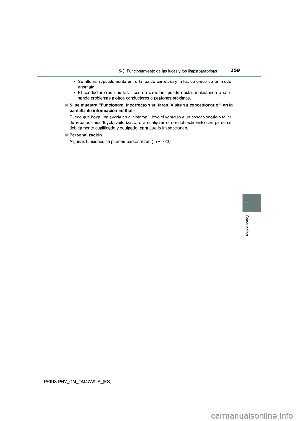 TOYOTA PRIUS PLUG-IN HYBRID 2017 Manual del propietario (in Spanish) 3595-3. Funcionamiento de las luces y los limpiaparabrisas
PRIUS PHV_OM_OM47A92S_(ES)
5
Conducción
• Se alterna repetidamente entre la luz de carretera y la luz de cruce de un modo
anómalo.
• El TOYOTA PRIUS PLUG-IN HYBRID 2017 Manual del propietario (in Spanish) 3595-3. Funcionamiento de las luces y los limpiaparabrisas
PRIUS PHV_OM_OM47A92S_(ES)
5
Conducción
• Se alterna repetidamente entre la luz de carretera y la luz de cruce de un modo
anómalo.
• El