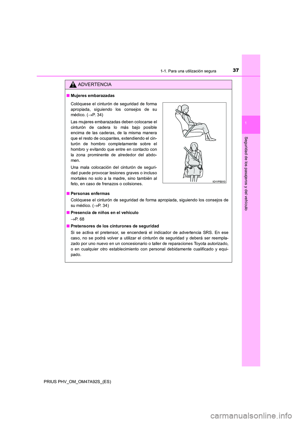 TOYOTA PRIUS PLUG-IN HYBRID 2017 Manual del propietario (in Spanish) 371-1. Para una utilización segura
1
PRIUS PHV_OM_OM47A92S_(ES)
Seguridad de los pasajeros y del vehículo
ADVERTENCIA
■Mujeres embarazadas
■ Personas enfermas
Colóquese el cinturón de seguri TOYOTA PRIUS PLUG-IN HYBRID 2017 Manual del propietario (in Spanish) 371-1. Para una utilización segura
1
PRIUS PHV_OM_OM47A92S_(ES)
Seguridad de los pasajeros y del vehículo
ADVERTENCIA
■Mujeres embarazadas
■ Personas enfermas
Colóquese el cinturón de seguri