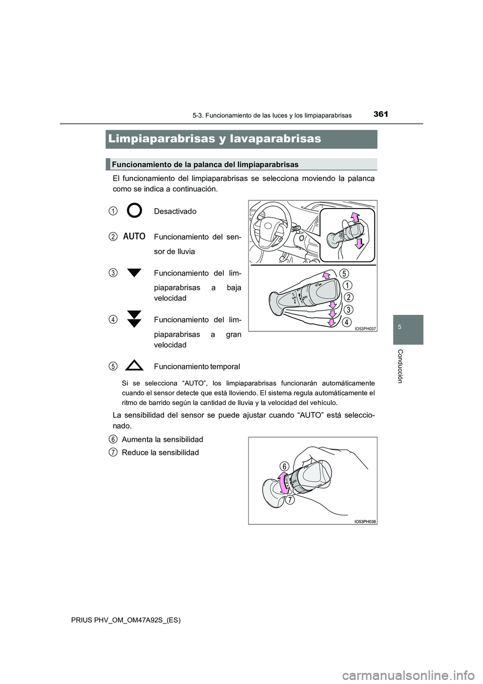 TOYOTA PRIUS PLUG-IN HYBRID 2017 Manual del propietario (in Spanish) 3615-3. Funcionamiento de las luces y los limpiaparabrisas
PRIUS PHV_OM_OM47A92S_(ES)
5
Conducción
Limpiaparabrisas y lavaparabrisas
El funcionamiento del limpiaparabrisas se selecciona moviendo la p TOYOTA PRIUS PLUG-IN HYBRID 2017 Manual del propietario (in Spanish) 3615-3. Funcionamiento de las luces y los limpiaparabrisas
PRIUS PHV_OM_OM47A92S_(ES)
5
Conducción
Limpiaparabrisas y lavaparabrisas
El funcionamiento del limpiaparabrisas se selecciona moviendo la p