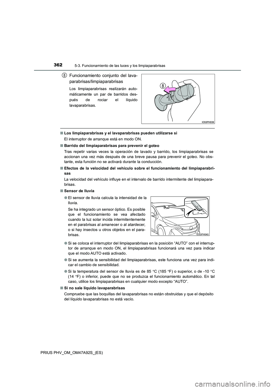 TOYOTA PRIUS PLUG-IN HYBRID 2017 Manual del propietario (in Spanish) 3625-3. Funcionamiento de las luces y los limpiaparabrisas
PRIUS PHV_OM_OM47A92S_(ES)
Funcionamiento conjunto del lava-
parabrisas/limpiaparabrisas
Los limpiaparabrisas realizarán auto-
máticament TOYOTA PRIUS PLUG-IN HYBRID 2017 Manual del propietario (in Spanish) 3625-3. Funcionamiento de las luces y los limpiaparabrisas
PRIUS PHV_OM_OM47A92S_(ES)
Funcionamiento conjunto del lava-
parabrisas/limpiaparabrisas
Los limpiaparabrisas realizarán auto-
máticament