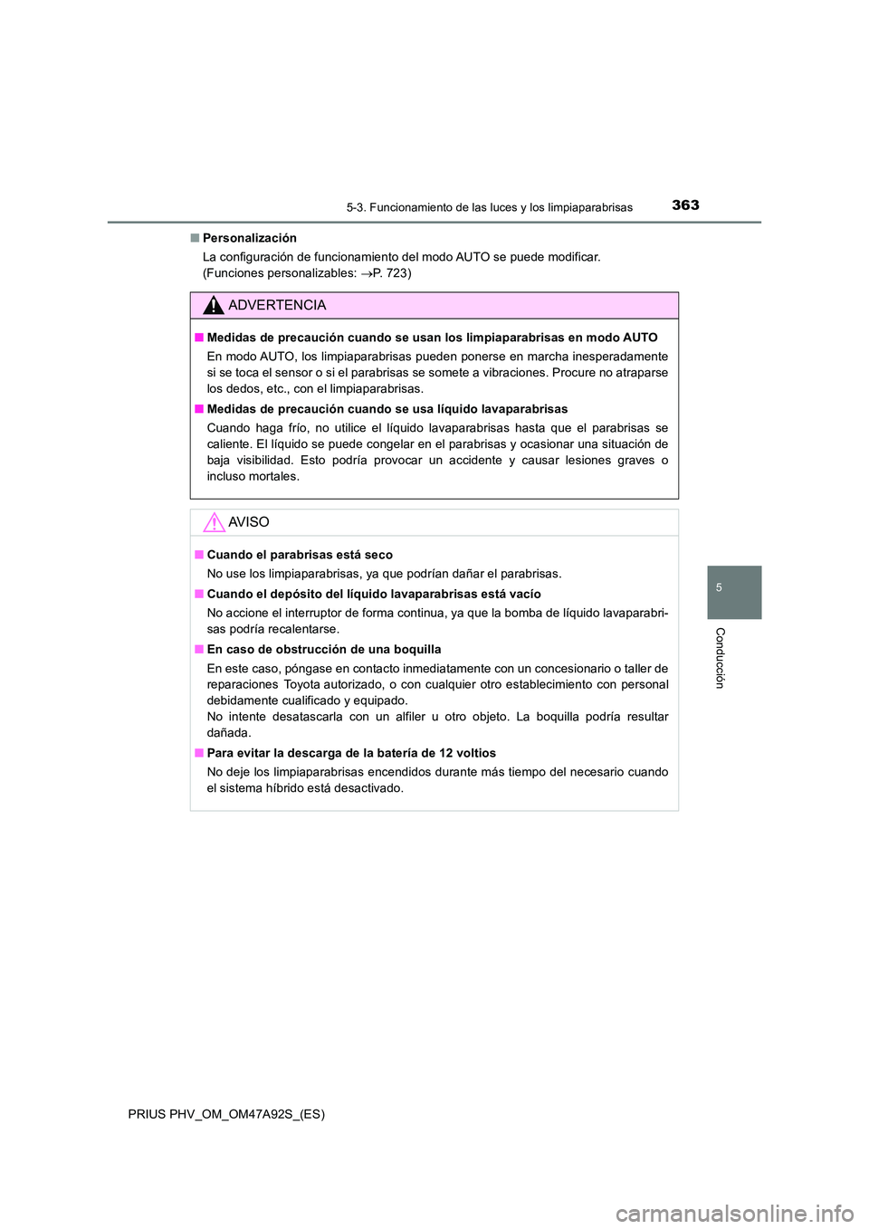 TOYOTA PRIUS PLUG-IN HYBRID 2017 Manual del propietario (in Spanish) 3635-3. Funcionamiento de las luces y los limpiaparabrisas
PRIUS PHV_OM_OM47A92S_(ES)
5
Conducción
■Personalización
La configuración de funcionamiento del modo AUTO se puede modificar.
(Funcio TOYOTA PRIUS PLUG-IN HYBRID 2017 Manual del propietario (in Spanish) 3635-3. Funcionamiento de las luces y los limpiaparabrisas
PRIUS PHV_OM_OM47A92S_(ES)
5
Conducción
■Personalización
La configuración de funcionamiento del modo AUTO se puede modificar.
(Funcio