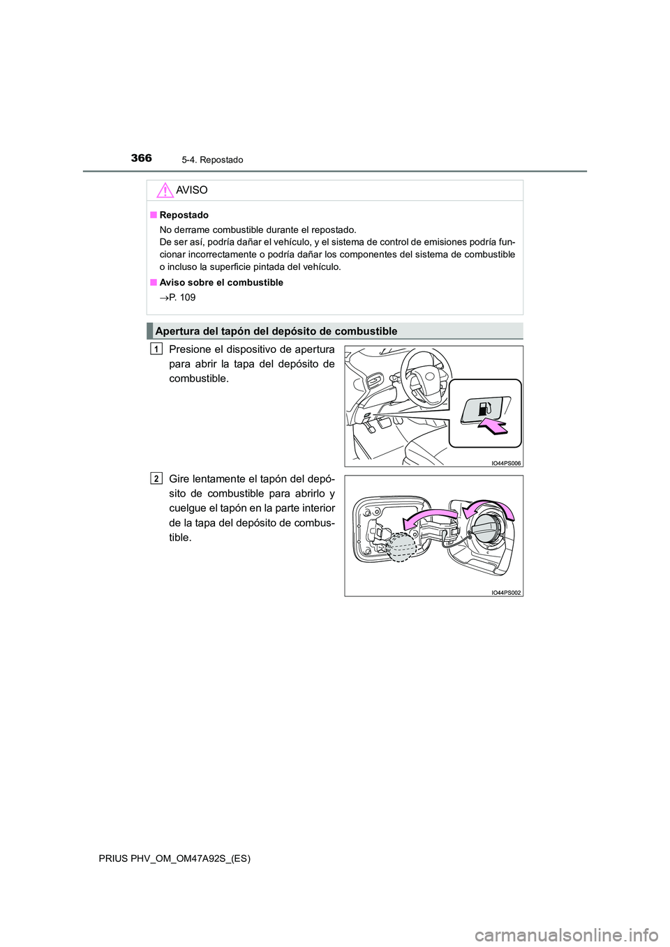 TOYOTA PRIUS PLUG-IN HYBRID 2017 Manual del propietario (in Spanish) 3665-4. Repostado
PRIUS PHV_OM_OM47A92S_(ES)
Presione el dispositivo de apertura
para abrir la tapa del depósito de
combustible.
Gire lentamente el tapón del depó-
sito de combustible para abri TOYOTA PRIUS PLUG-IN HYBRID 2017 Manual del propietario (in Spanish) 3665-4. Repostado
PRIUS PHV_OM_OM47A92S_(ES)
Presione el dispositivo de apertura
para abrir la tapa del depósito de
combustible.
Gire lentamente el tapón del depó-
sito de combustible para abri
