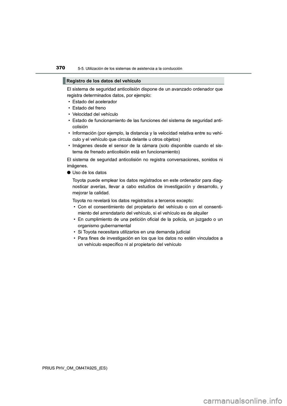 TOYOTA PRIUS PLUG-IN HYBRID 2017 Manual del propietario (in Spanish) 3705-5. Utilización de los sistemas de asistencia a la conducción
PRIUS PHV_OM_OM47A92S_(ES)
El sistema de seguridad anticolisión dispone de un avanzado ordenador que
registra determinados datos, p TOYOTA PRIUS PLUG-IN HYBRID 2017 Manual del propietario (in Spanish) 3705-5. Utilización de los sistemas de asistencia a la conducción
PRIUS PHV_OM_OM47A92S_(ES)
El sistema de seguridad anticolisión dispone de un avanzado ordenador que
registra determinados datos, p