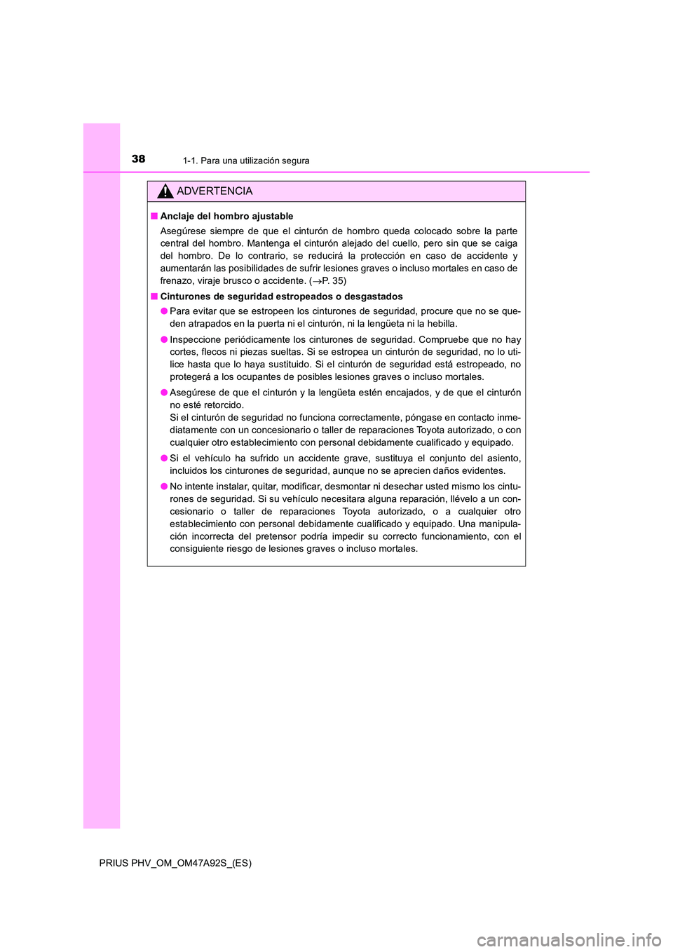 TOYOTA PRIUS PLUG-IN HYBRID 2017 Manual del propietario (in Spanish) 381-1. Para una utilización segura
PRIUS PHV_OM_OM47A92S_(ES)
ADVERTENCIA
■Anclaje del hombro ajustable
Asegúrese siempre de que el cinturón de hombro queda colocado sobre la parte
central del TOYOTA PRIUS PLUG-IN HYBRID 2017 Manual del propietario (in Spanish) 381-1. Para una utilización segura
PRIUS PHV_OM_OM47A92S_(ES)
ADVERTENCIA
■Anclaje del hombro ajustable
Asegúrese siempre de que el cinturón de hombro queda colocado sobre la parte
central del