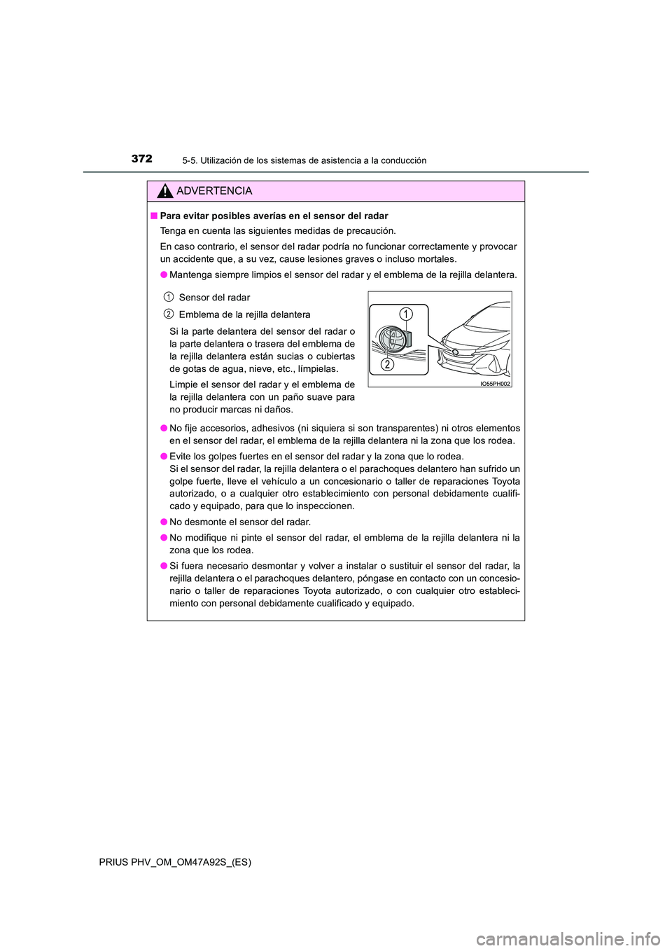 TOYOTA PRIUS PLUG-IN HYBRID 2017 Manual del propietario (in Spanish) 3725-5. Utilización de los sistemas de asistencia a la conducción
PRIUS PHV_OM_OM47A92S_(ES)
ADVERTENCIA
■Para evitar posibles averías en el sensor del radar
Tenga en cuenta las siguientes medid TOYOTA PRIUS PLUG-IN HYBRID 2017 Manual del propietario (in Spanish) 3725-5. Utilización de los sistemas de asistencia a la conducción
PRIUS PHV_OM_OM47A92S_(ES)
ADVERTENCIA
■Para evitar posibles averías en el sensor del radar
Tenga en cuenta las siguientes medid