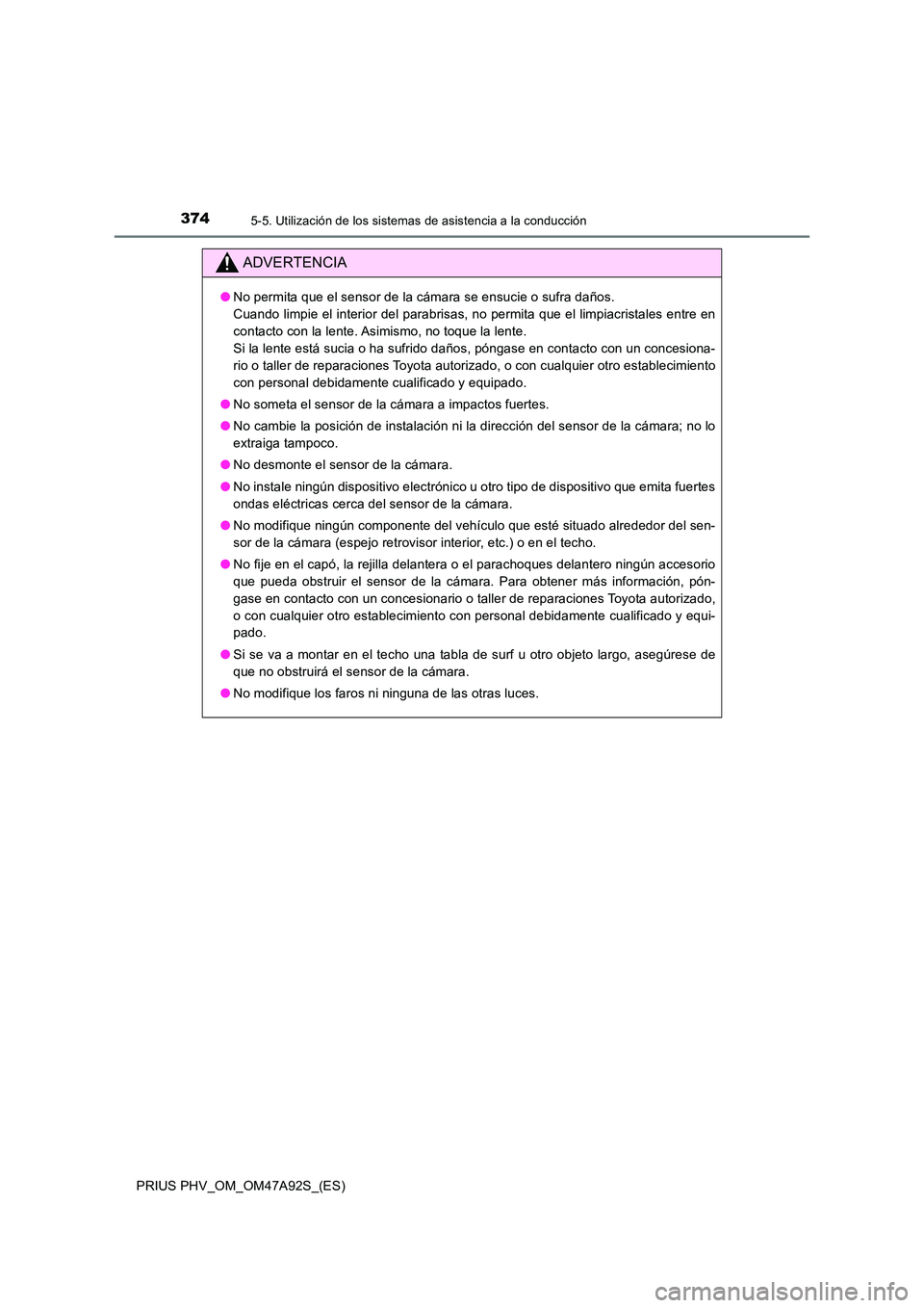 TOYOTA PRIUS PLUG-IN HYBRID 2017 Manual del propietario (in Spanish) 3745-5. Utilización de los sistemas de asistencia a la conducción
PRIUS PHV_OM_OM47A92S_(ES)
ADVERTENCIA
●No permita que el sensor de la cámara se ensucie o sufra daños.
Cuando limpie el inter TOYOTA PRIUS PLUG-IN HYBRID 2017 Manual del propietario (in Spanish) 3745-5. Utilización de los sistemas de asistencia a la conducción
PRIUS PHV_OM_OM47A92S_(ES)
ADVERTENCIA
●No permita que el sensor de la cámara se ensucie o sufra daños.
Cuando limpie el inter